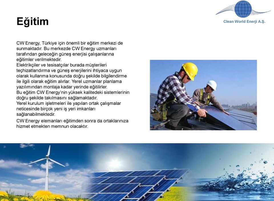 alırlar. Yerel uzmanlar planlama yazılımından montaja kadar yerinde eğitilirler. Bu eğitim CW Energy nin yüksek kalitedeki sistemlerinin doğru şekilde takılmasını sağlamaktadır.