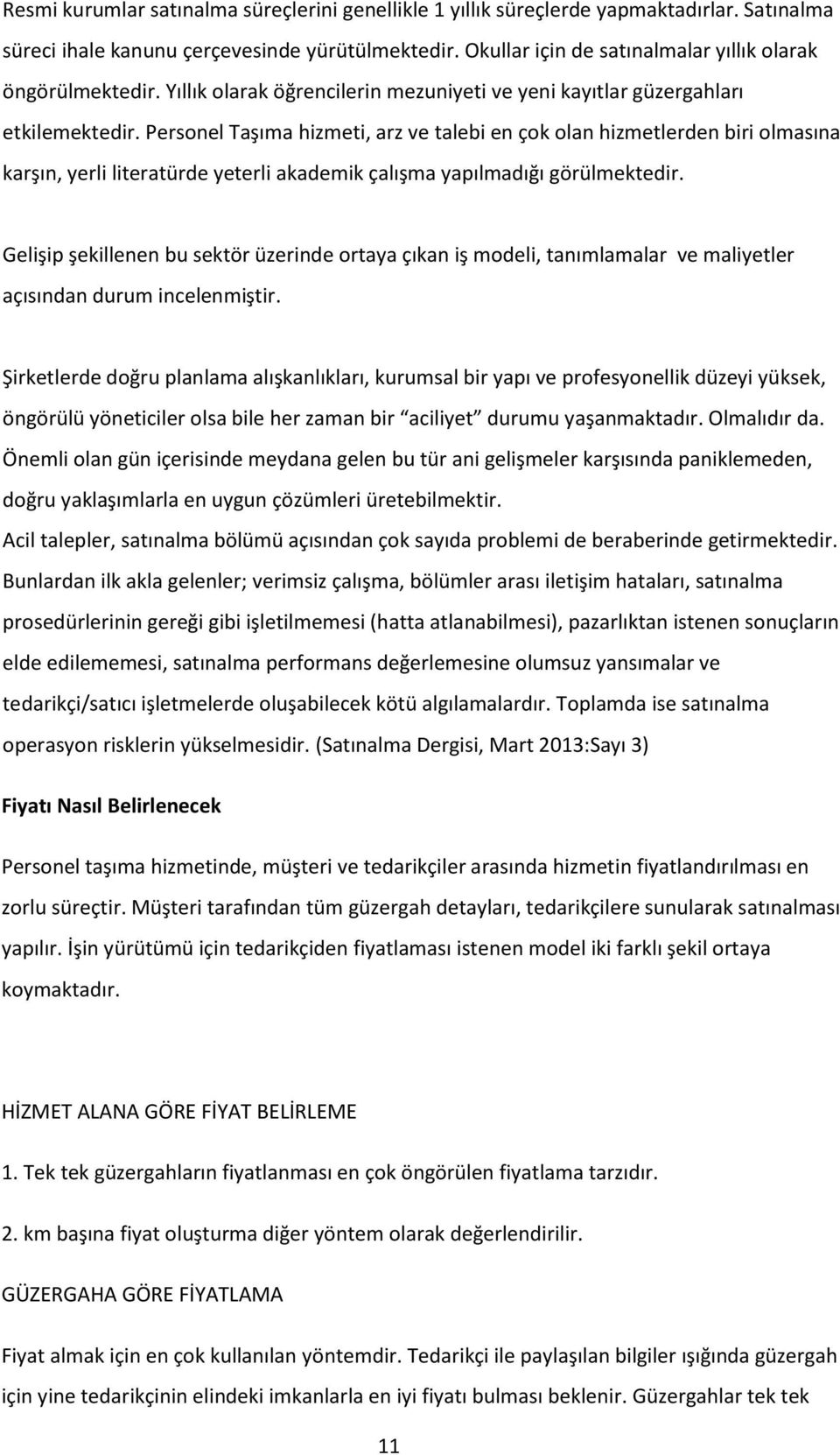 Personel Taşıma hizmeti, arz ve talebi en çok olan hizmetlerden biri olmasına karşın, yerli literatürde yeterli akademik çalışma yapılmadığı görülmektedir.