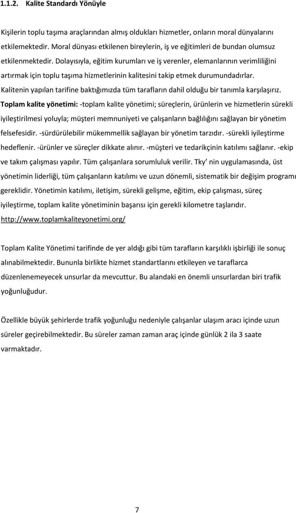 Dolayısıyla, eğitim kurumları ve iş verenler, elemanlarının verimliliğini artırmak için toplu taşıma hizmetlerinin kalitesini takip etmek durumundadırlar.