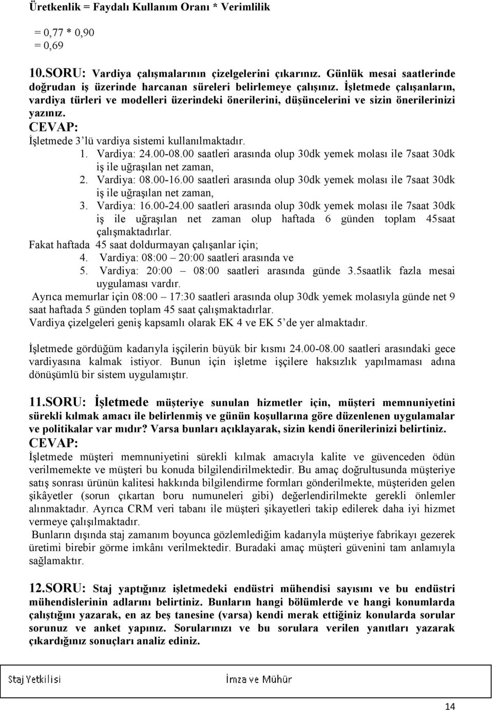 İşletmede çalışanların, vardiya türleri ve modelleri üzerindeki önerilerini, düşüncelerini ve sizin önerilerinizi yazınız. İşletmede 3 lü vardiya sistemi kullanılmaktadır. 1. Vardiya: 24.00-08.