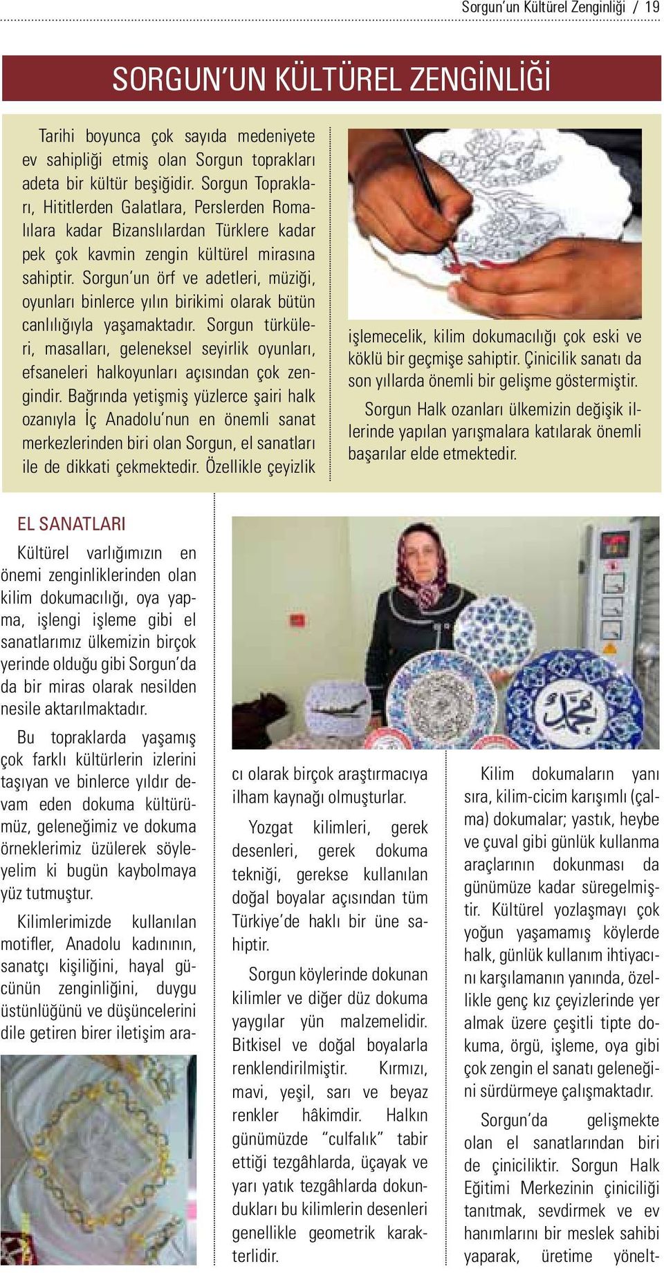 Sorgun un örf ve adetleri, müziği, oyunları binlerce yılın birikimi olarak bütün canlılığıyla yaşamaktadır.