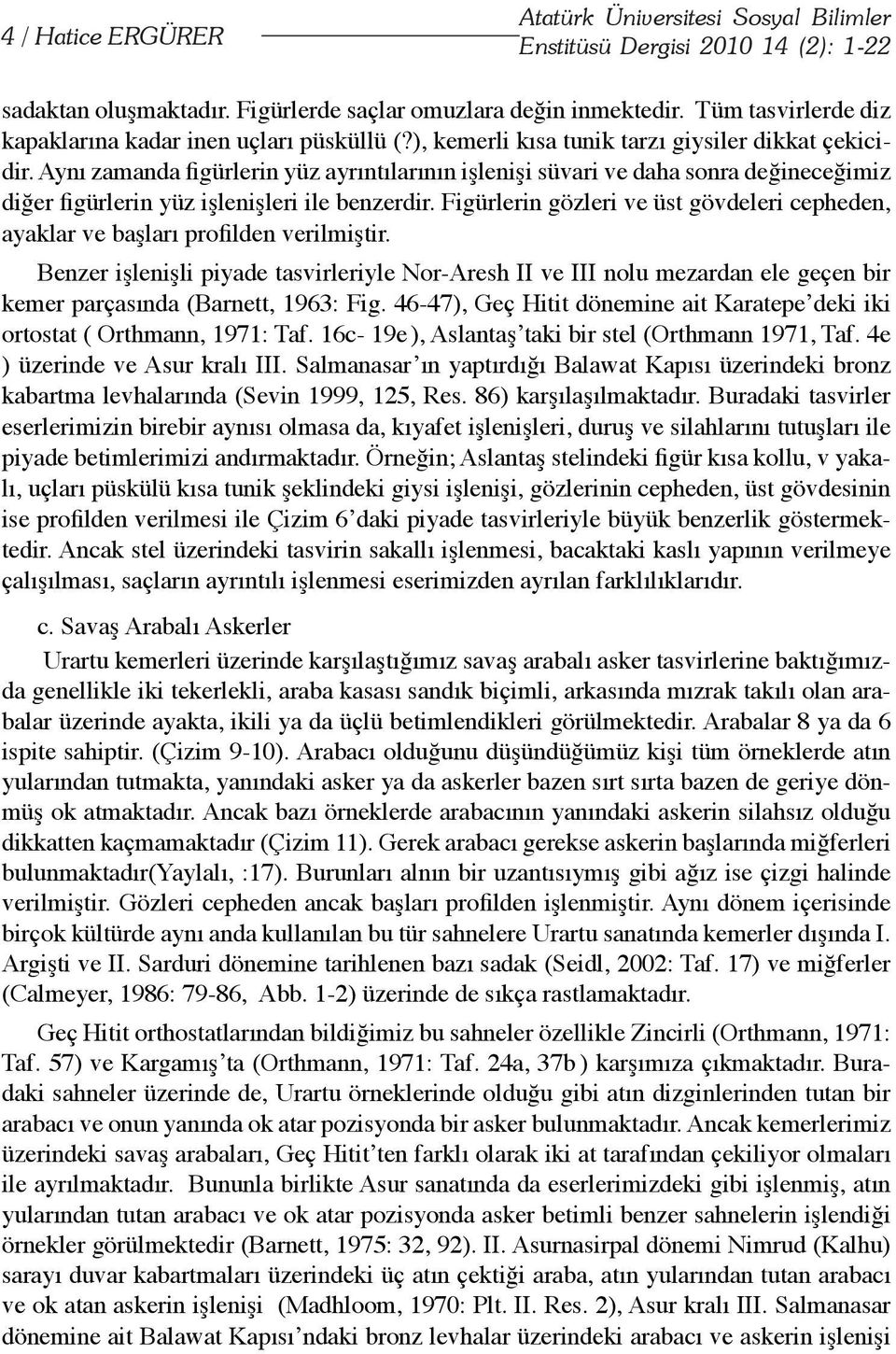 Aynı zamanda figürlerin yüz ayrıntılarının işlenişi süvari ve daha sonra değineceğimiz diğer figürlerin yüz işlenişleri ile benzerdir.