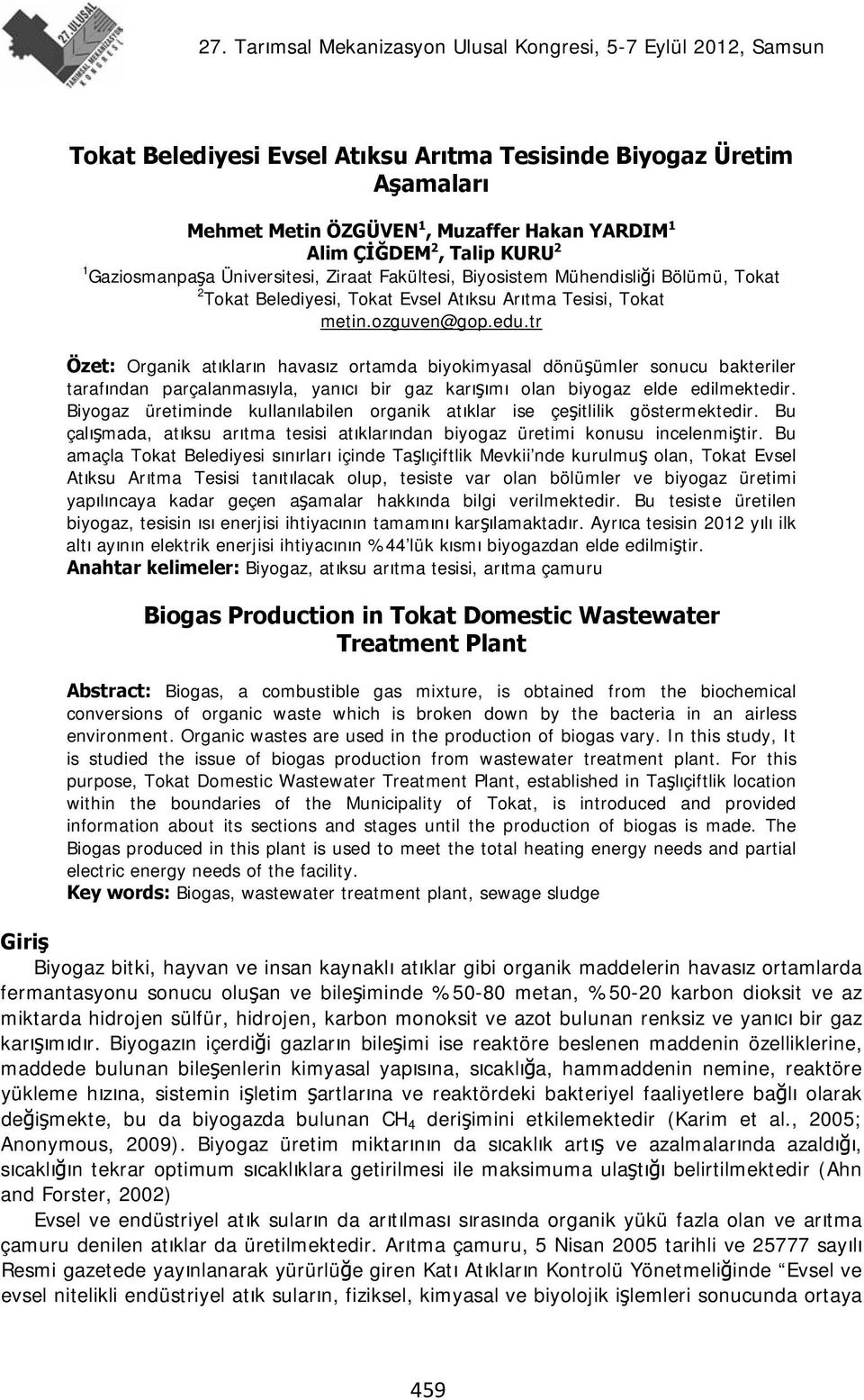 tr Özet: Organik atıkların havasız ortamda biyokimyasal dönüşümler sonucu bakteriler tarafından parçalanmasıyla, yanıcı bir gaz karışımı olan biyogaz elde edilmektedir.