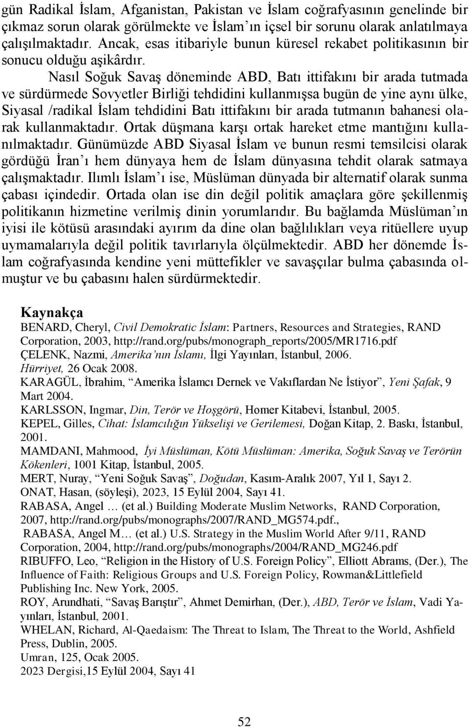 Nasıl Soğuk Savaş döneminde ABD, Batı ittifakını bir arada tutmada ve sürdürmede Sovyetler Birliği tehdidini kullanmışsa bugün de yine aynı ülke, Siyasal /radikal İslam tehdidini Batı ittifakını bir