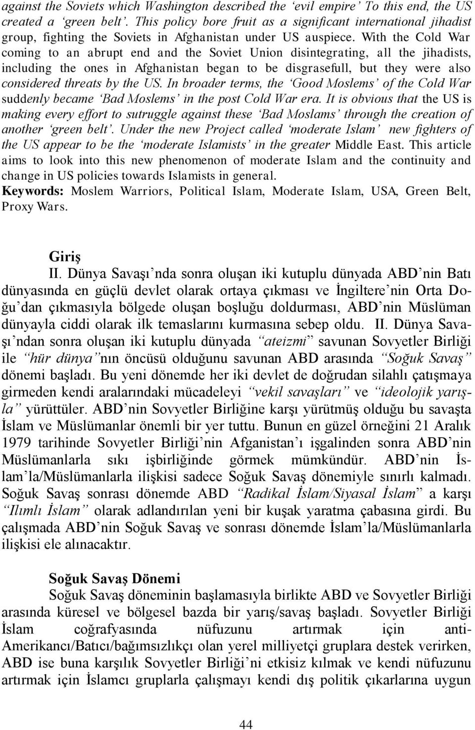 With the Cold War coming to an abrupt end and the Soviet Union disintegrating, all the jihadists, including the ones in Afghanistan began to be disgrasefull, but they were also considered threats by