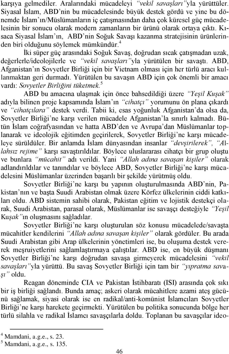 olarak ortaya çıktı. Kısaca Siyasal İslam ın, ABD nin Soğuk Savaşı kazanma stratejisinin ürünlerinden biri olduğunu söylemek mümkündür.