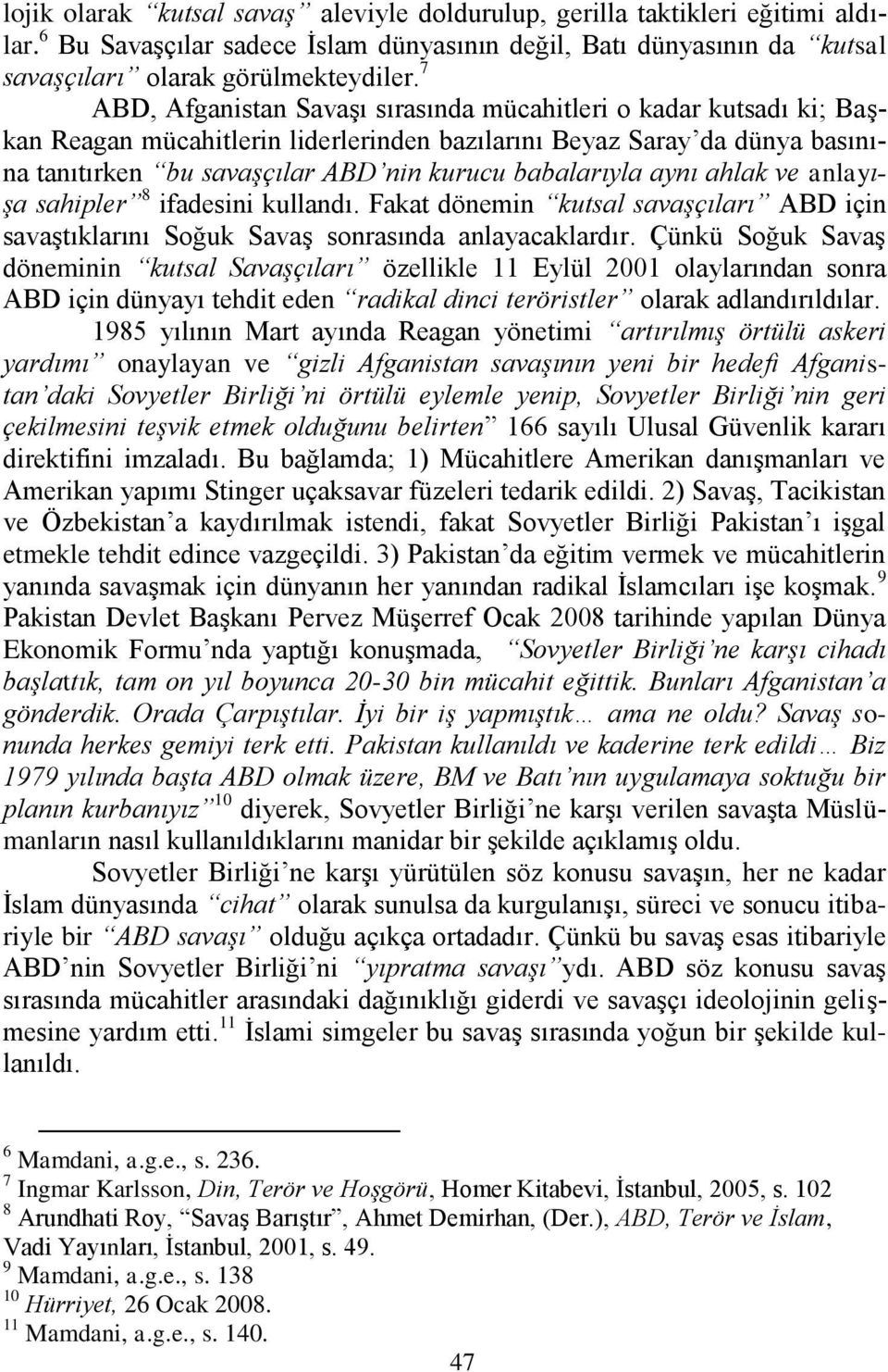 babalarıyla aynı ahlak ve anlayışa sahipler 8 ifadesini kullandı. Fakat dönemin kutsal savaşçıları ABD için savaştıklarını Soğuk Savaş sonrasında anlayacaklardır.