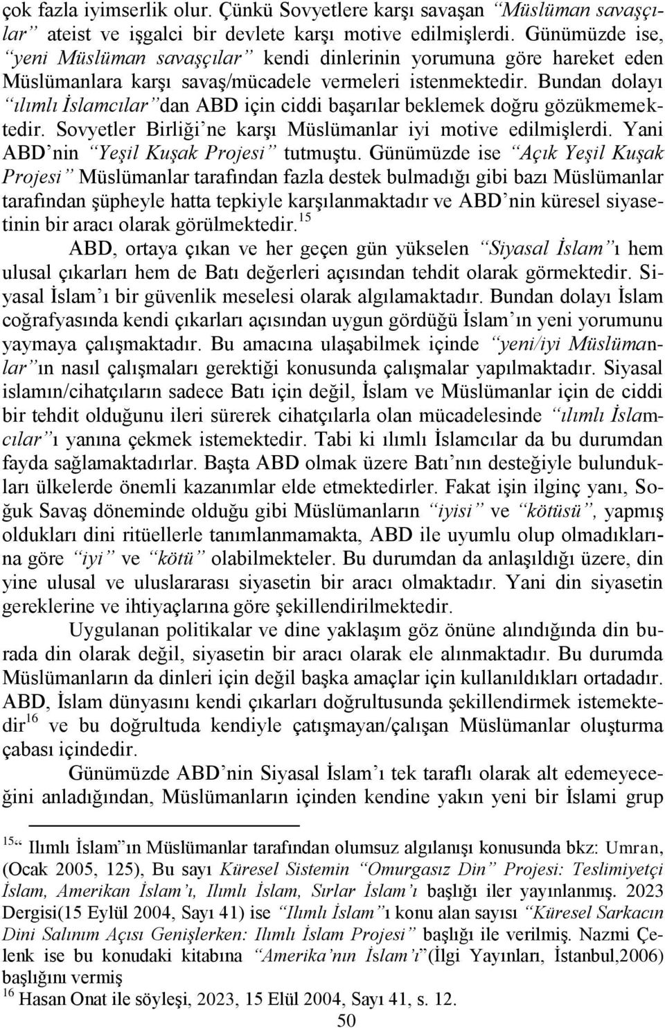 Bundan dolayı ılımlı İslamcılar dan ABD için ciddi başarılar beklemek doğru gözükmemektedir. Sovyetler Birliği ne karşı Müslümanlar iyi motive edilmişlerdi. Yani ABD nin Yeşil Kuşak Projesi tutmuştu.