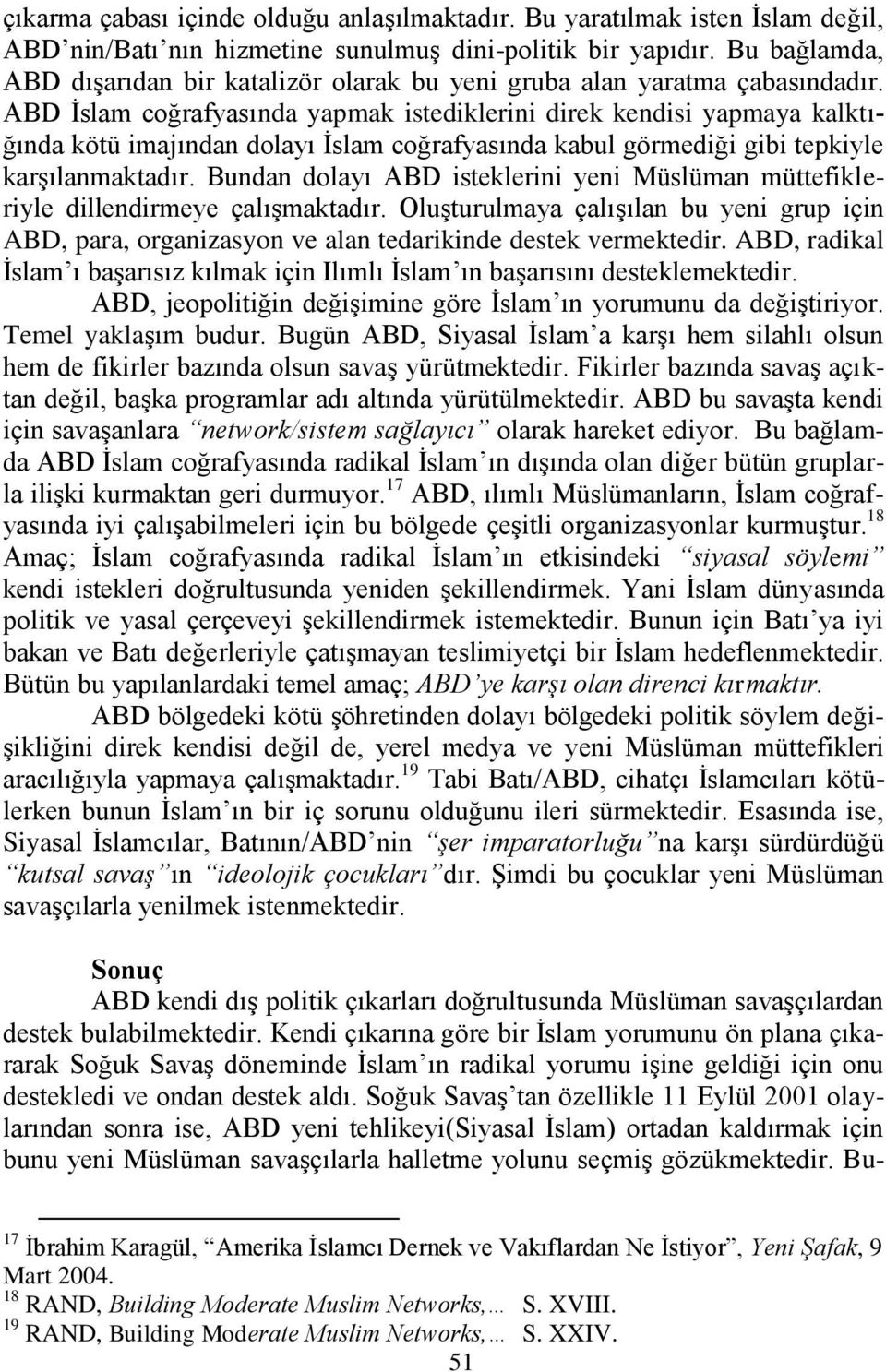 ABD İslam coğrafyasında yapmak istediklerini direk kendisi yapmaya kalktığında kötü imajından dolayı İslam coğrafyasında kabul görmediği gibi tepkiyle karşılanmaktadır.