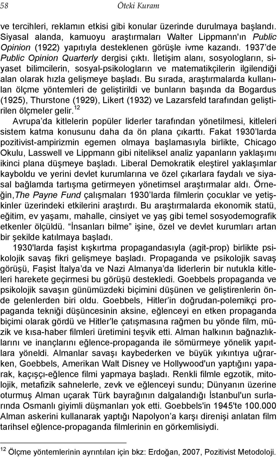 İletişim alanı, sosyologların, siyaset bilimcilerin, sosyal-psikologların ve matematikçilerin ilgilendiği alan olarak hızla gelişmeye başladı.