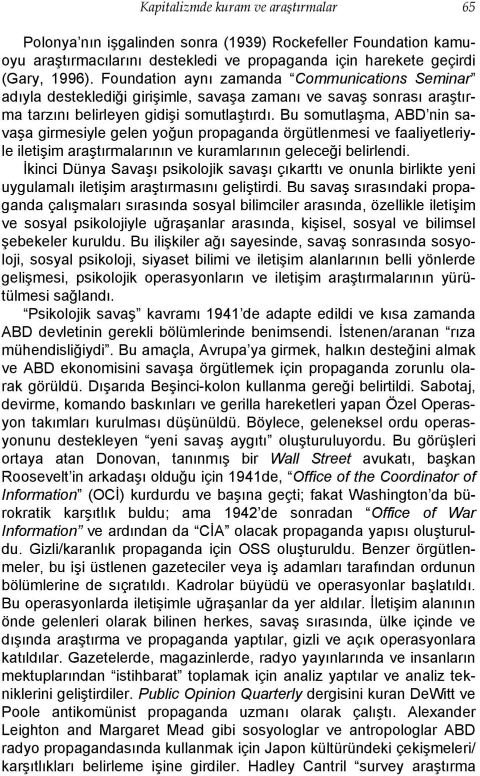 Bu somutlaşma, ABD nin savaşa girmesiyle gelen yoğun propaganda örgütlenmesi ve faaliyetleriyle iletişim araştırmalarının ve kuramlarının geleceği belirlendi.