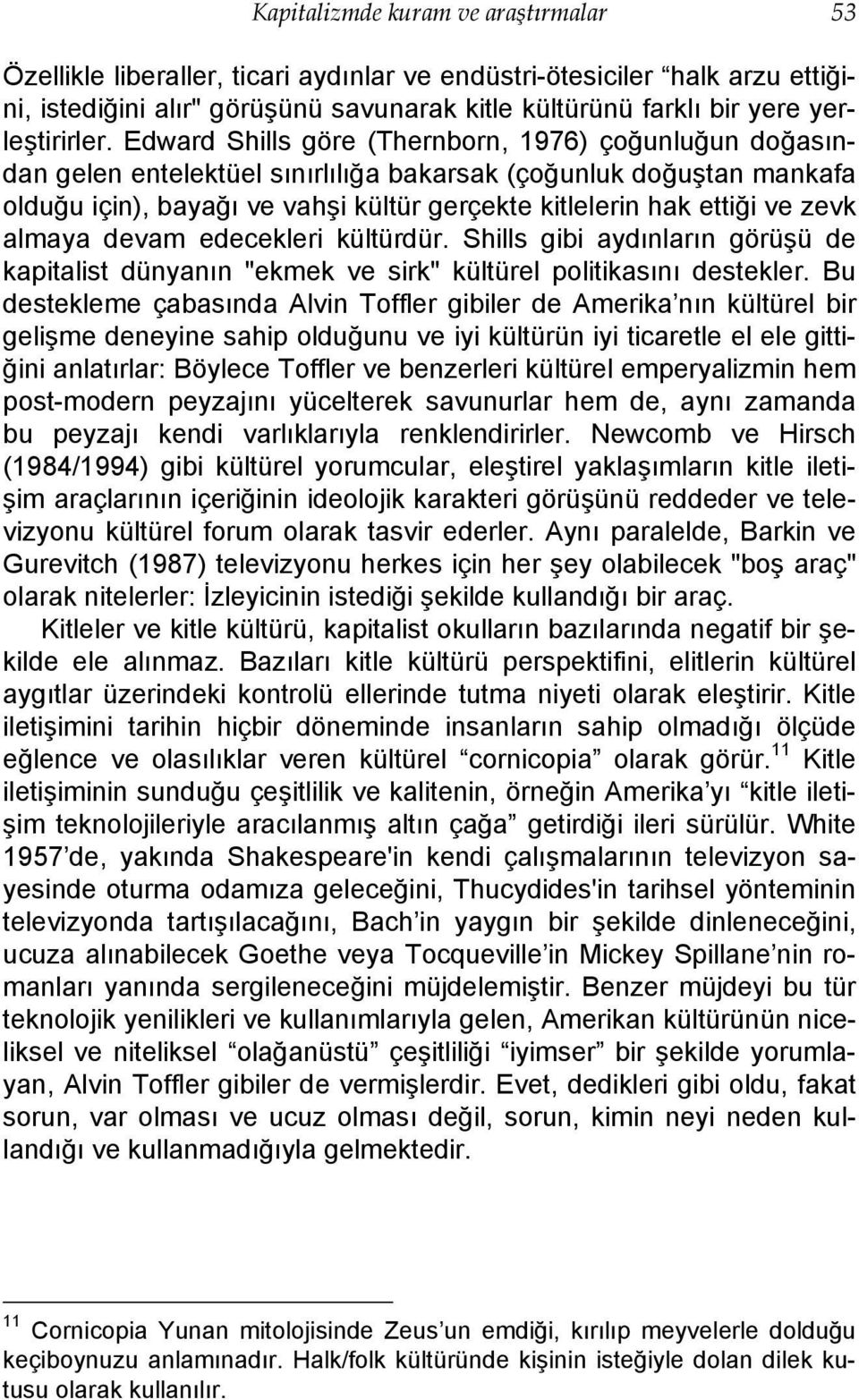 Edward Shills göre (Thernborn, 1976) çoğunluğun doğasından gelen entelektüel sınırlılığa bakarsak (çoğunluk doğuştan mankafa olduğu için), bayağı ve vahşi kültür gerçekte kitlelerin hak ettiği ve