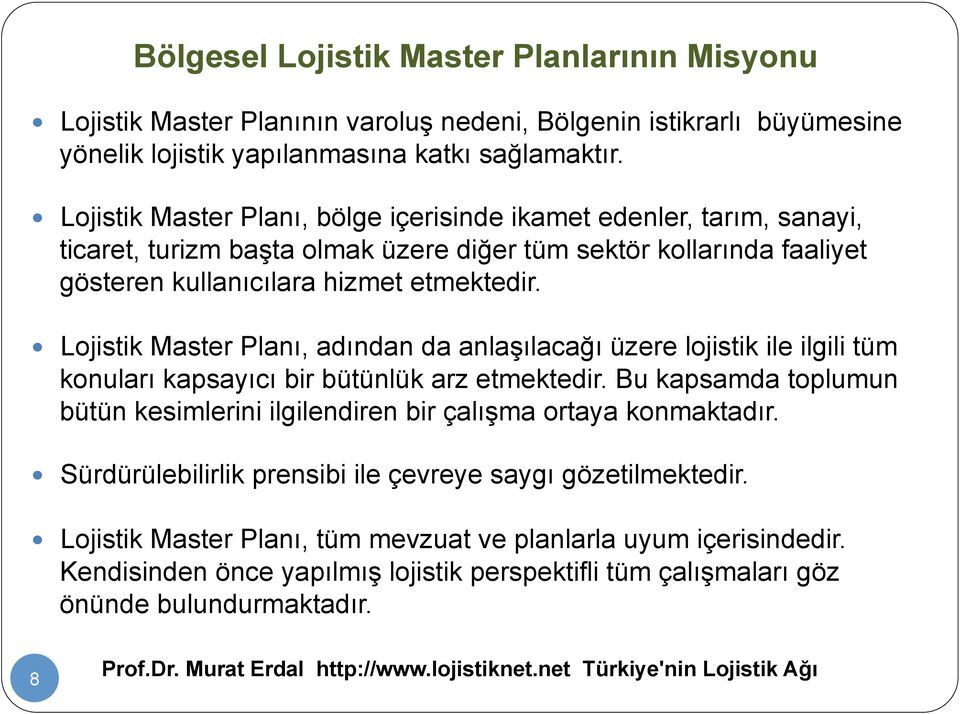 Lojistik Master Planı, adından da anlaşılacağı üzere lojistik ile ilgili tüm konuları kapsayıcı bir bütünlük arz etmektedir.