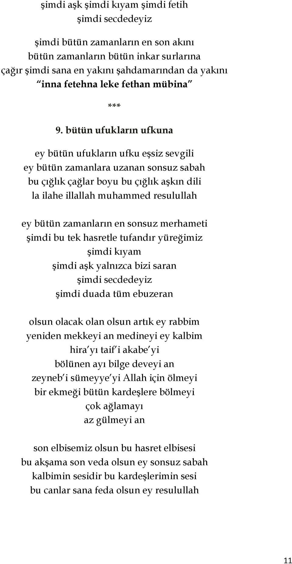 zamanların en sonsuz merhameti şimdi bu tek hasretle tufandır yüreğimiz şimdi aşk yalnızca bizi saran şimdi duada tüm ebuzeran olsun olacak olan olsun artık ey rabbim yeniden mekkeyi an medineyi ey