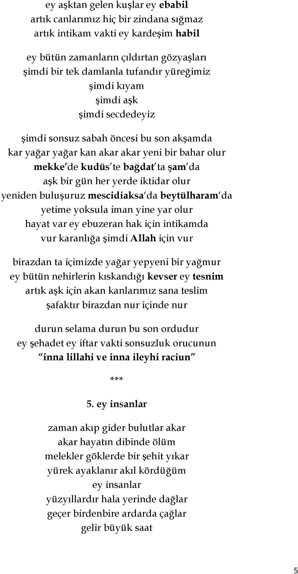 intikamda vur karanlığa şimdi Allah için vur birazdan ta içimizde yağar yepyeni bir yağmur ey bütün nehirlerin kıskandığı kevser ey tesnim artık aşk için akan kanlarımız sana teslim şafaktır birazdan