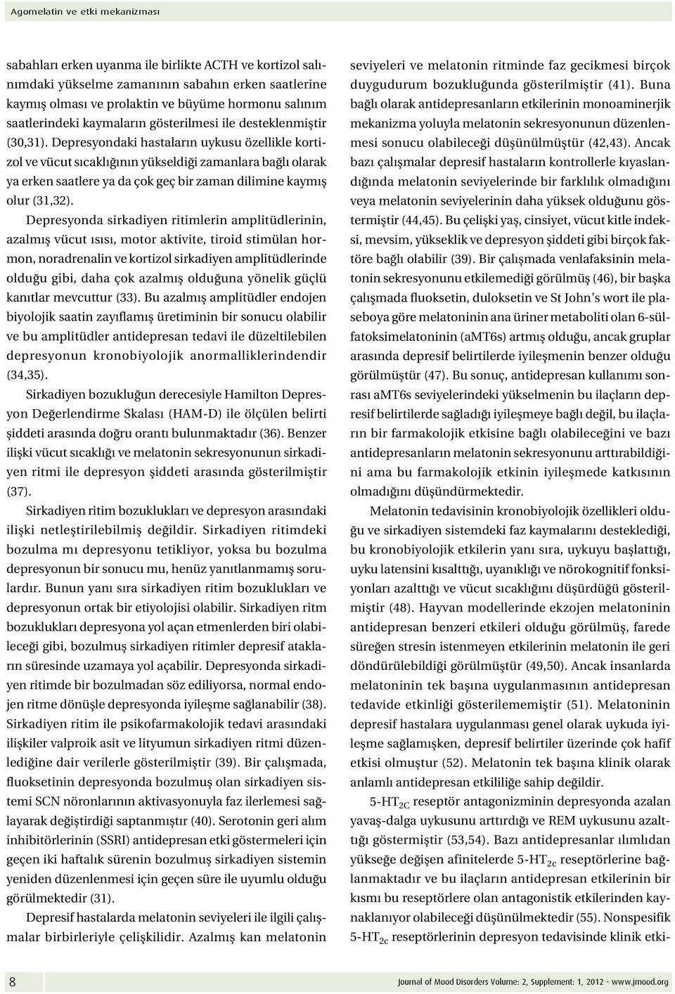 Depresyondaki hastaların uykusu özellikle kortizol ve vücut sıcaklığının yükseldiği zamanlara bağlı olarak ya erken saatlere ya da çok geç bir zaman dilimine kaymış olur (31,32).