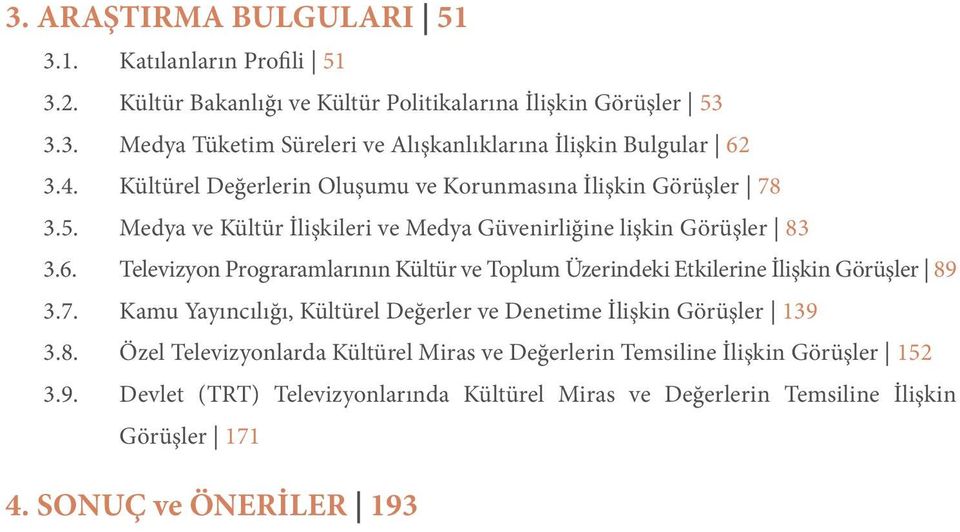 Televizyon Prograramlarının Kültür ve Toplum Üzerindeki Etkilerine İlişkin Görüşler 89 3.7. Kamu Yayıncılığı, Kültürel Değerler ve Denetime İlişkin Görüşler 139 3.8. Özel Televizyonlarda Kültürel Miras ve Değerlerin Temsiline İlişkin Görüşler 152 3.