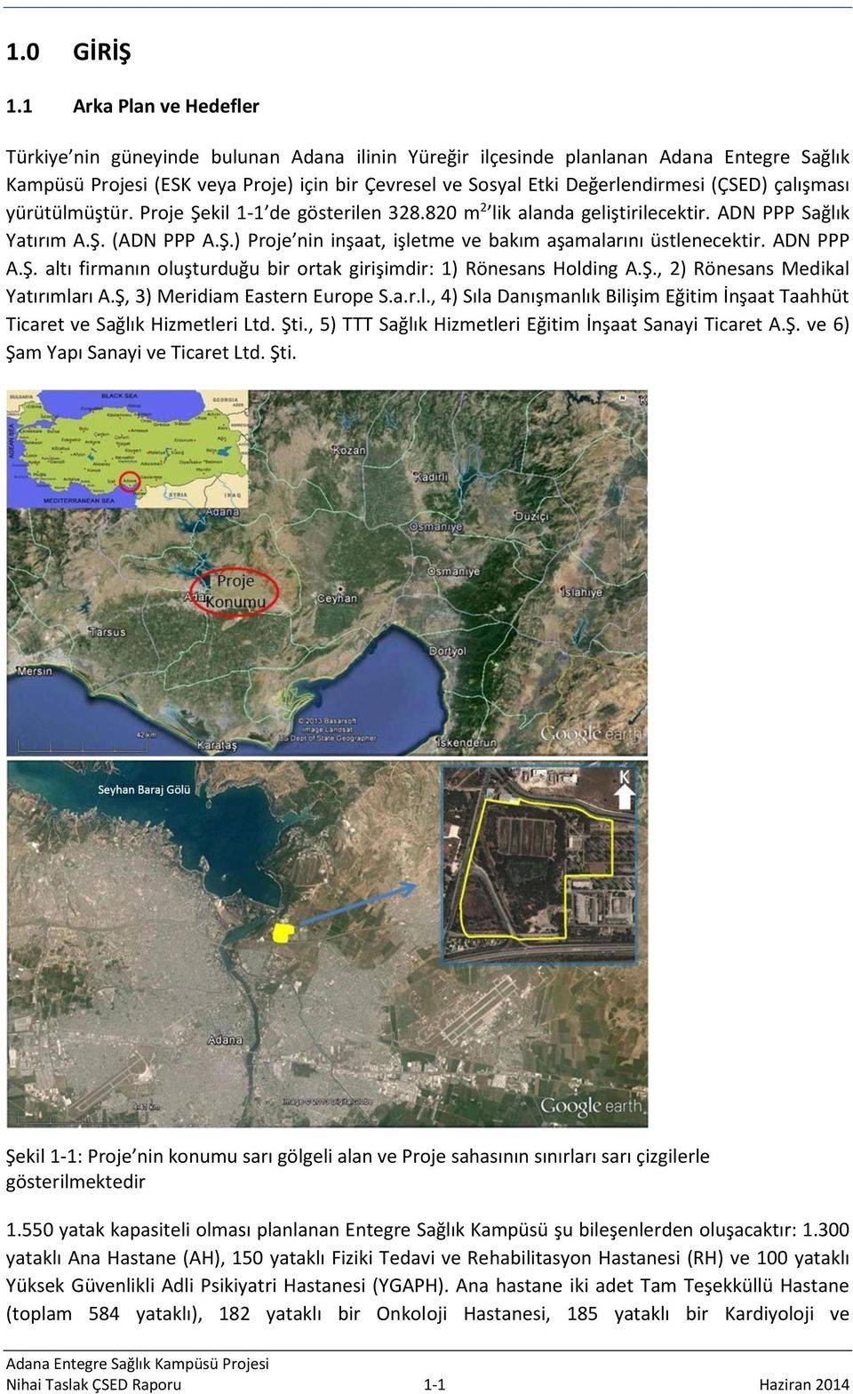 (ÇSED) çalışması yürütülmüştür. Proje Şekil 1-1 de gösterilen 328.820 m 2 lik alanda geliştirilecektir. ADN PPP Sağlık Yatırım A.Ş. (ADN PPP A.Ş.) Proje nin inşaat, işletme ve bakım aşamalarını üstlenecektir.