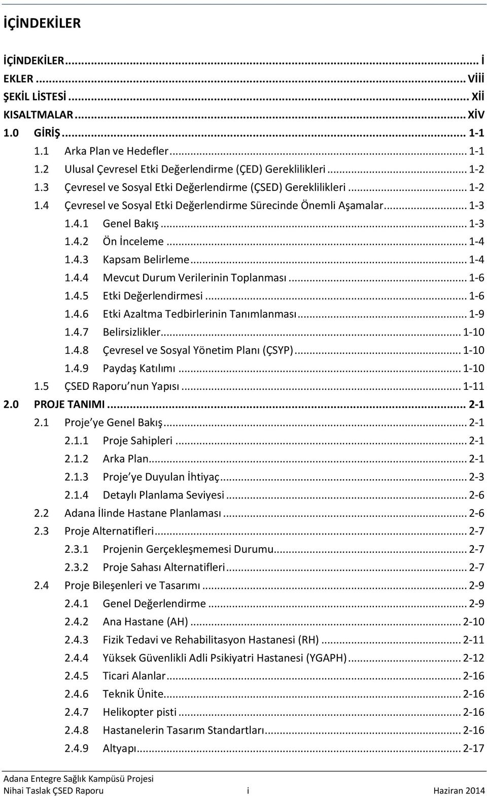 .. 1-4 1.4.4 Mevcut Durum Verilerinin Toplanması... 1-6 1.4.5 Etki Değerlendirmesi... 1-6 1.4.6 Etki Azaltma Tedbirlerinin Tanımlanması... 1-9 1.4.7 Belirsizlikler... 1-10 1.4.8 Çevresel ve Sosyal Yönetim Planı (ÇSYP).