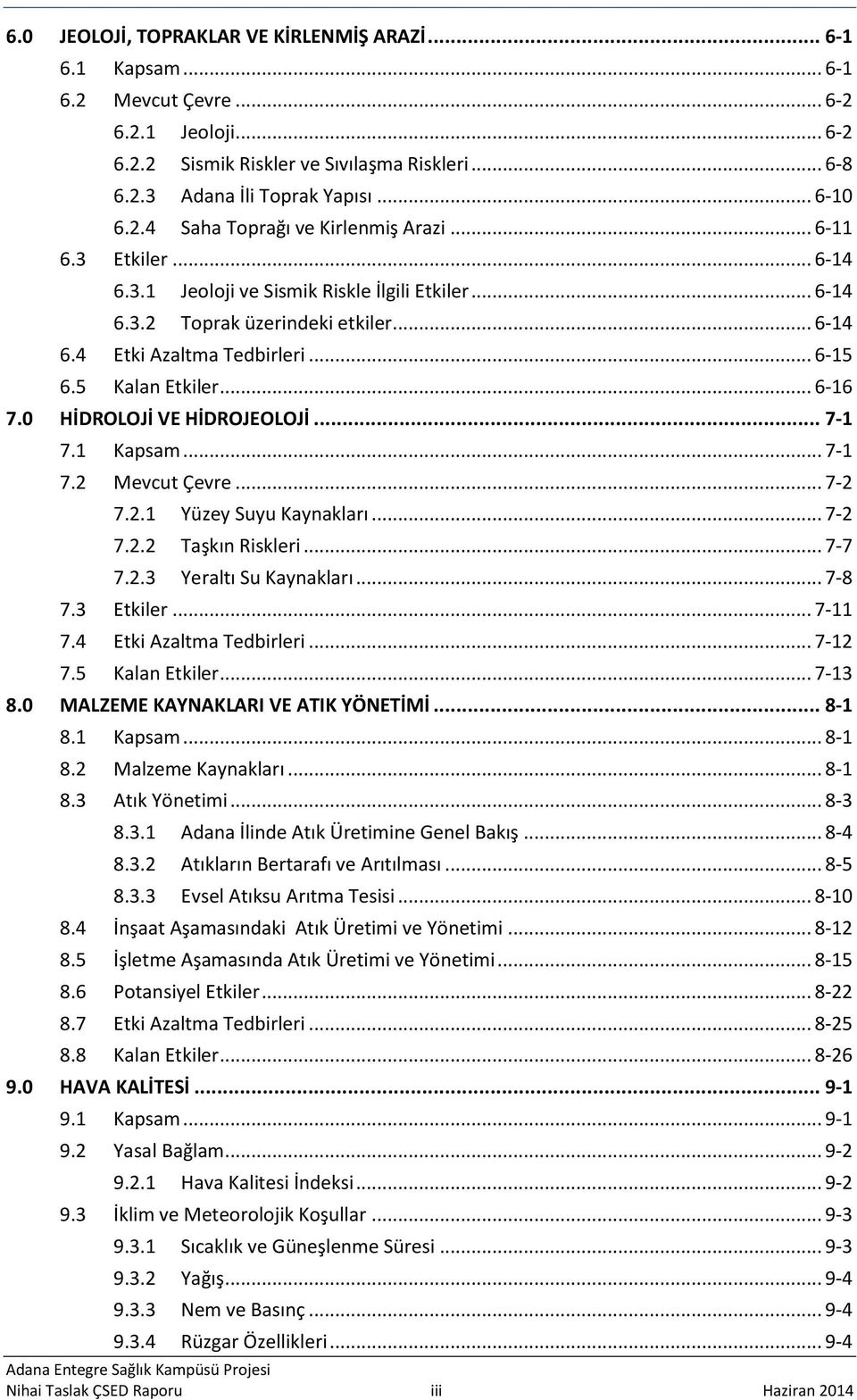 5 Kalan Etkiler... 6-16 7.0 HİDROLOJİ VE HİDROJEOLOJİ... 7-1 7.1 Kapsam... 7-1 7.2 Mevcut Çevre... 7-2 7.2.1 Yüzey Suyu Kaynakları... 7-2 7.2.2 Taşkın Riskleri... 7-7 7.2.3 Yeraltı Su Kaynakları.