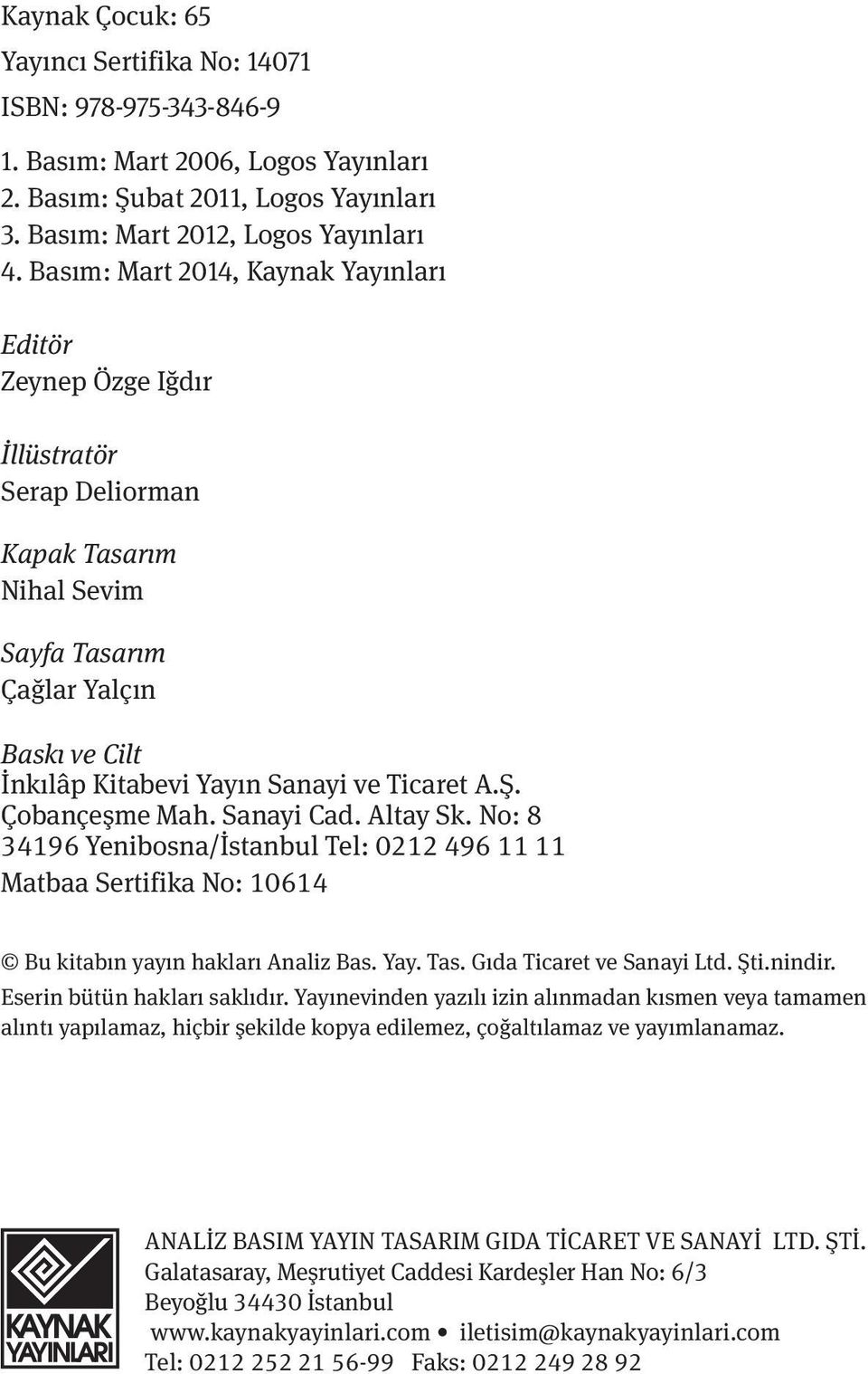 A.Ş. Çobançes me Mah. Sanayi Cad. Altay Sk. No: 8 34196 Yenibosna/I stanbul Tel: 0212 496 11 11 Matbaa Sertifika No: 10614 Bu kitabın yayın hakları Analiz Bas. Yay. Tas. Gıda Ticaret ve Sanayi Ltd.