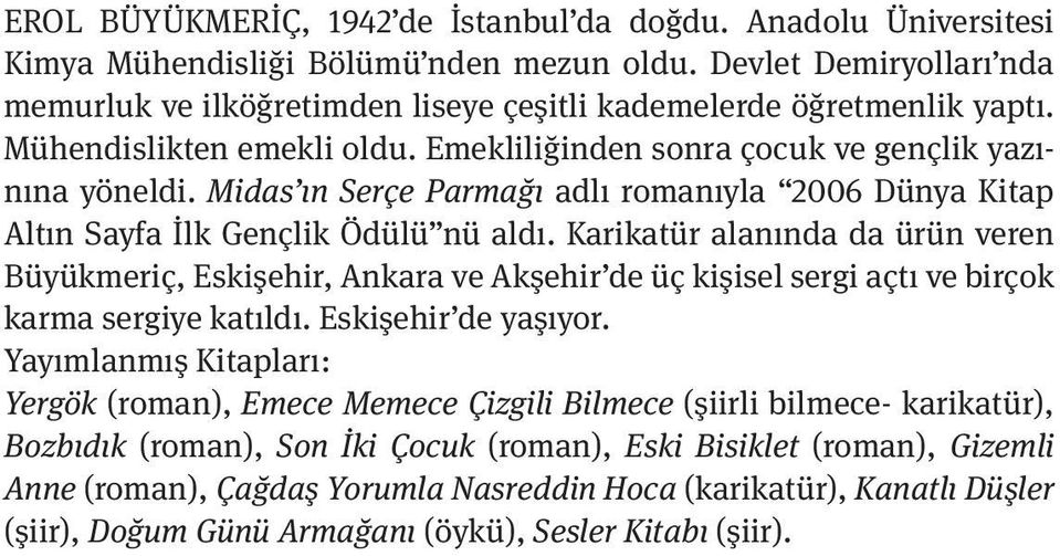 Midas ın Serçe Parmağı adlı romanıyla 2006 Dünya Kitap Altın Sayfa I lk Gençlik Ödülü nü aldı.