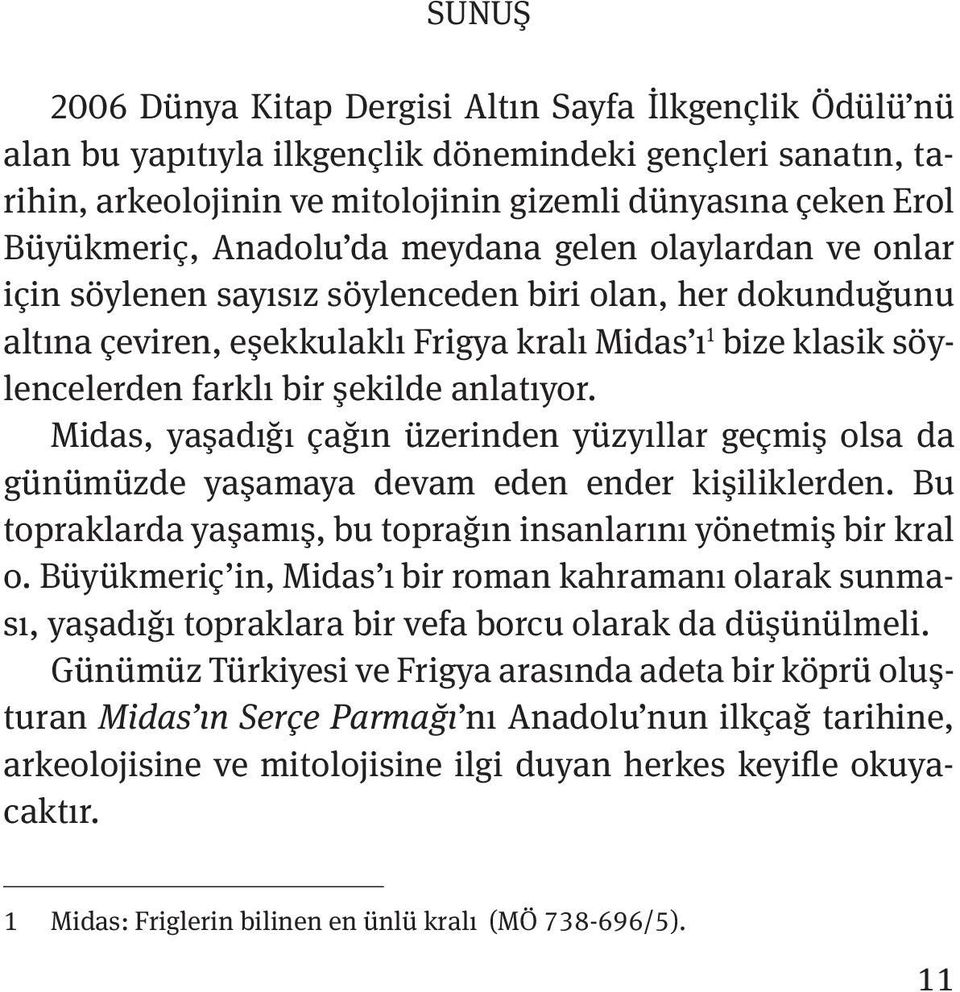 farklı bir s ekilde anlatıyor. Midas, yas adığı çağın üzerinden yüzyıllar geçmis olsa da günümüzde yas amaya devam eden ender kis iliklerden.