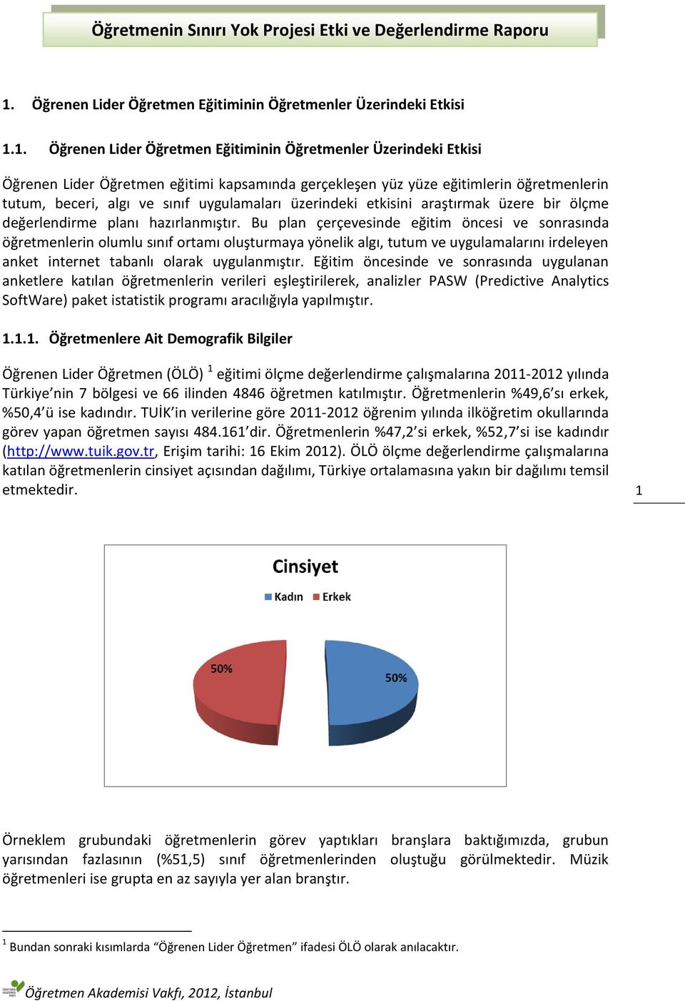 1. Öğrenen Lider Öğretmen Eğitiminin Öğretmenler Üzerindeki Etkisi Öğrenen Lider Öğretmen eğitimi kapsamında gerçekleşen yüz yüze eğitimlerin öğretmenlerin tutum, beceri, algı ve sınıf uygulamaları