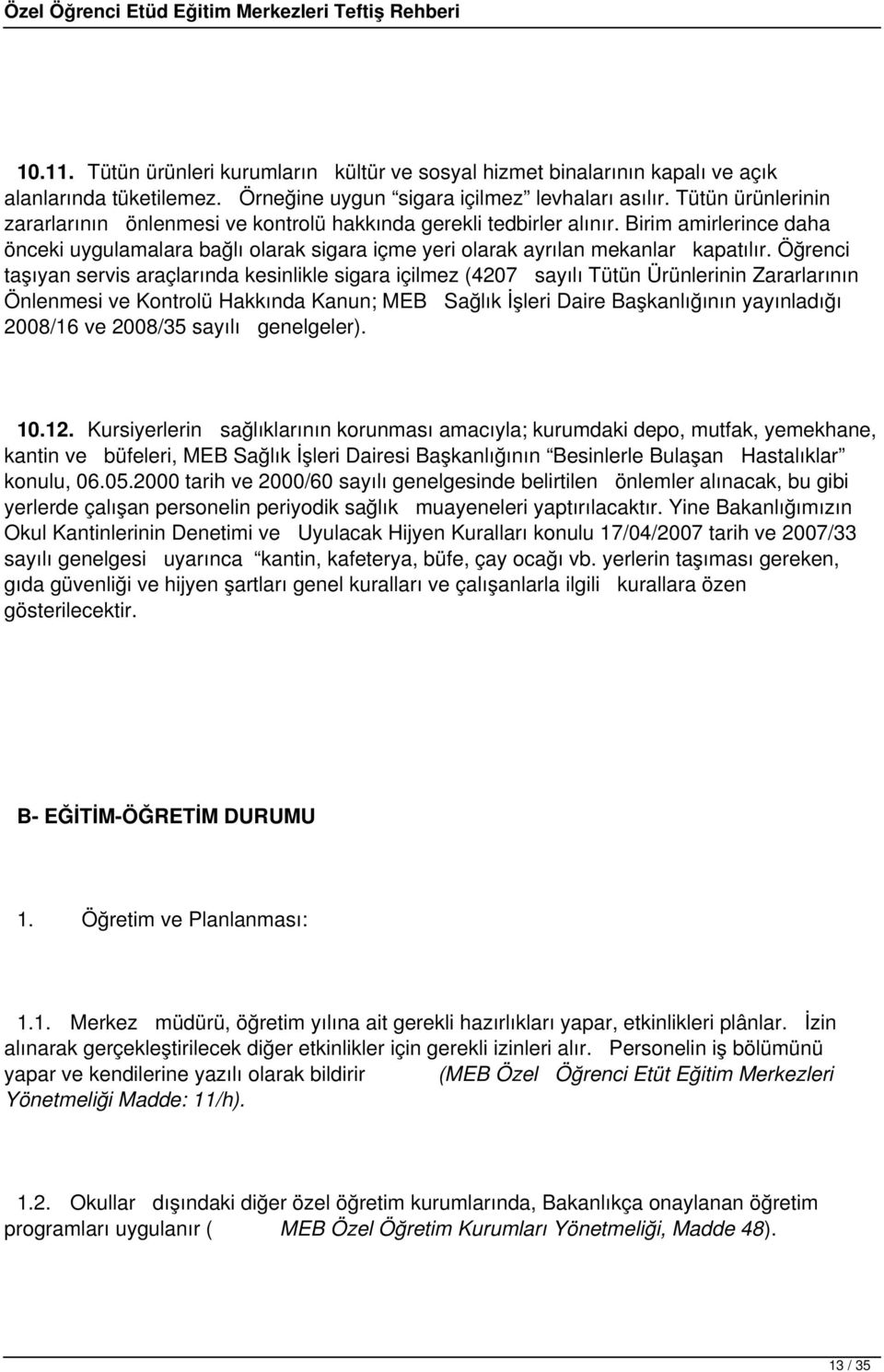 Öğrenci taşıyan servis araçlarında kesinlikle sigara içilmez (4207 sayılı Tütün Ürünlerinin Zararlarının Önlenmesi ve Kontrolü Hakkında Kanun; MEB Sağlık İşleri Daire Başkanlığının yayınladığı