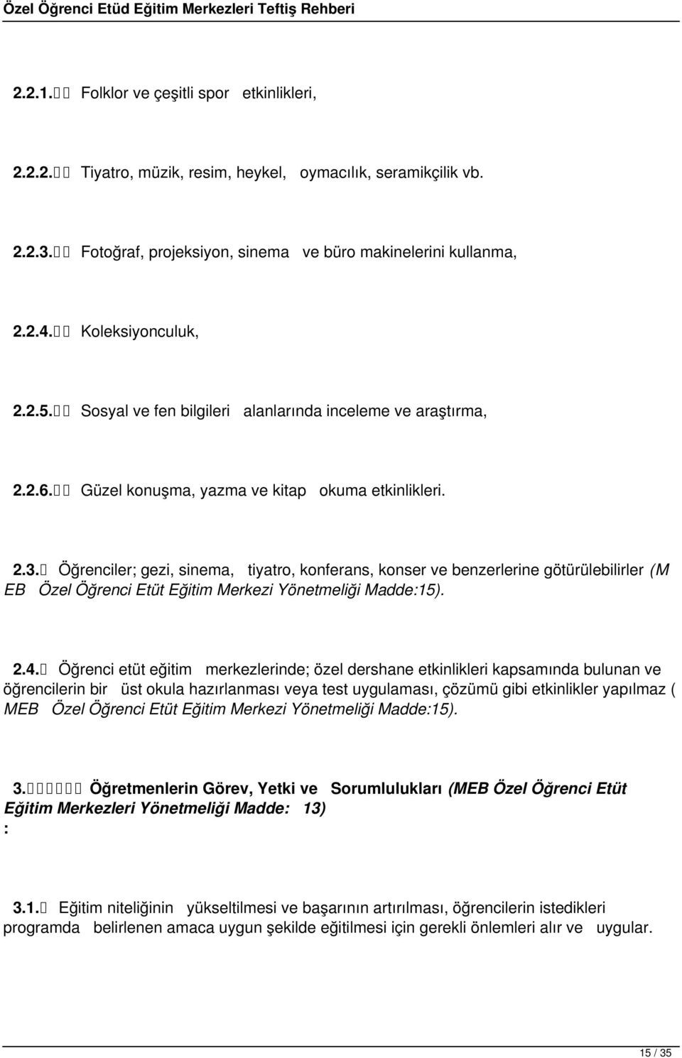 Öğrenciler; gezi, sinema, tiyatro, konferans, konser ve benzerlerine götürülebilirler (M EB Özel Öğrenci Etüt Eğitim Merkezi Yönetmeliği Madde:15). 2.4.