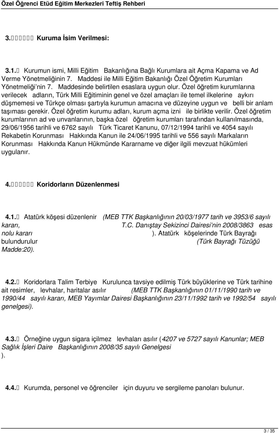 Özel öğretim kurumlarına verilecek adların, Türk Milli Eğitiminin genel ve özel amaçları ile temel ilkelerine aykırı düşmemesi ve Türkçe olması şartıyla kurumun amacına ve düzeyine uygun ve belli bir