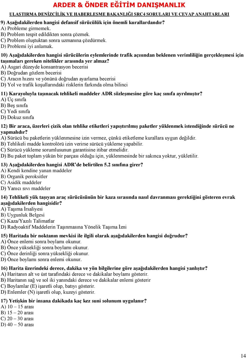 A) Asgari düzeyde konsantrasyon becerisi B) Doğrudan gözlem becerisi C) Aracın hızını ve yönünü doğrudan ayarlama becerisi D) Yol ve trafik koşullarındaki risklerin farkında olma bilinci 11)