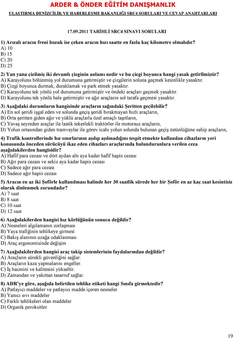 A) Karayolunu bölünmüş yol durumuna getirmiştir ve çizgilerin soluna geçmek kesinlikle yasaktır. B) Çizgi boyunca durmak, duraklamak ve park etmek yasaktır.