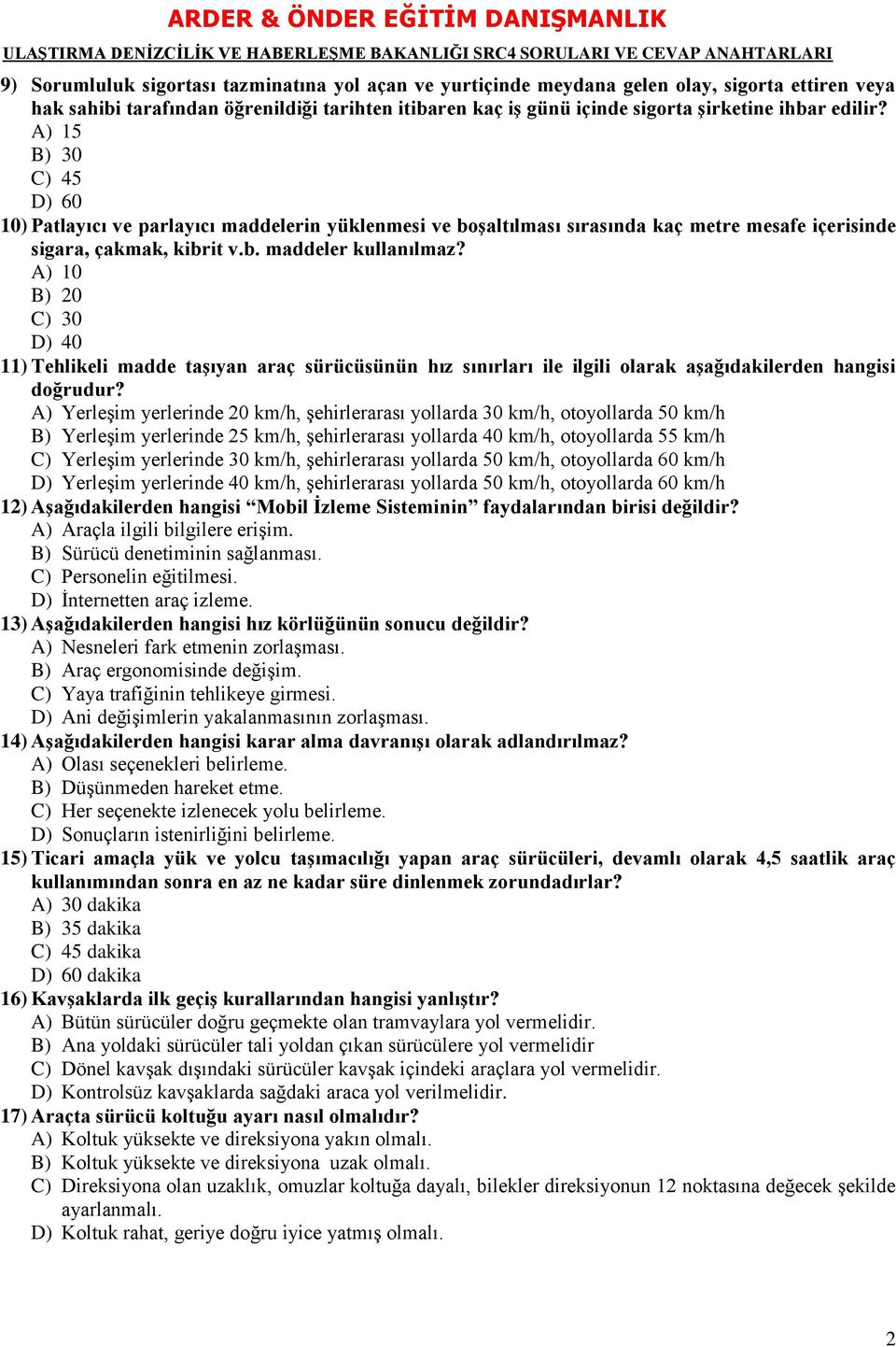 A) 10 B) 20 C) 30 D) 40 11) Tehlikeli madde taģıyan araç sürücüsünün hız sınırları ile ilgili olarak aģağıdakilerden hangisi doğrudur?