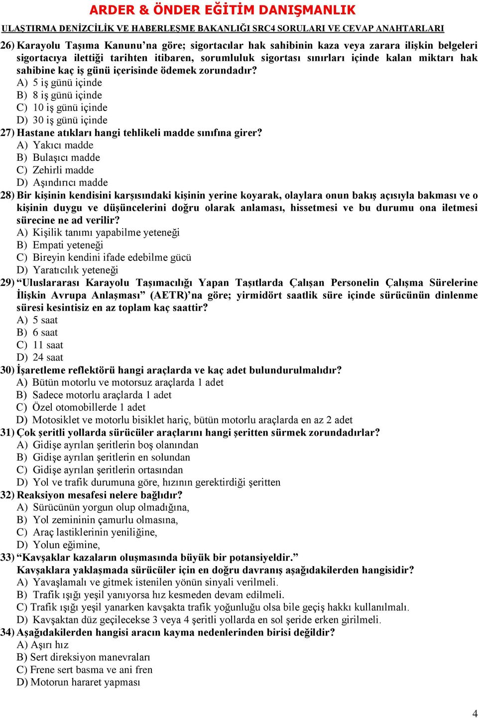 A) Yakıcı madde B) Bulaşıcı madde C) Zehirli madde D) Aşındırıcı madde 28) Bir kiģinin kendisini karģısındaki kiģinin yerine koyarak, olaylara onun bakıģ açısıyla bakması ve o kiģinin duygu ve