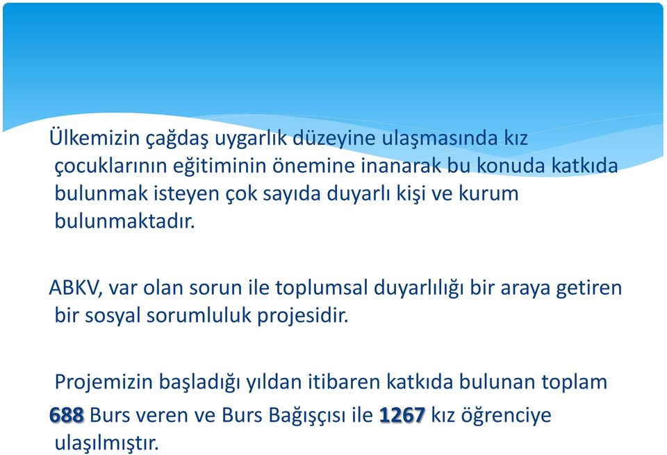 ABKV, var olan sorun ile toplumsal duyarlılığı bir araya getiren bir sosyal sorumluluk projesidir.