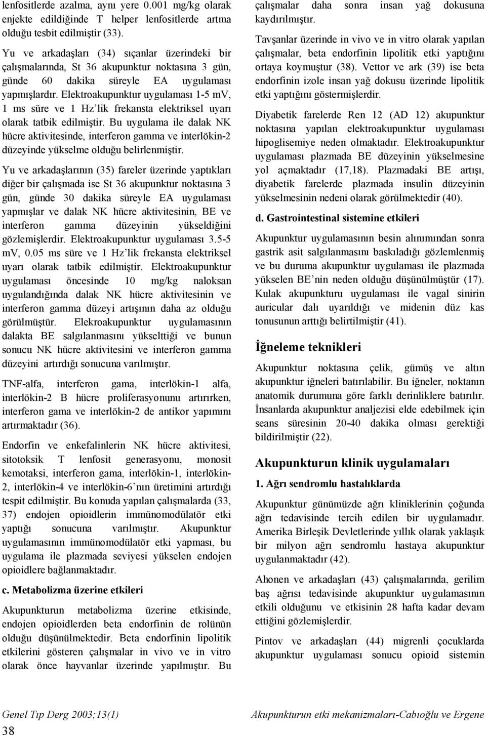 Elektroakupunktur uygulaması 1-5 mv, 1 ms süre ve 1 Hz lik frekansta elektriksel uyarı olarak tatbik edilmiştir.