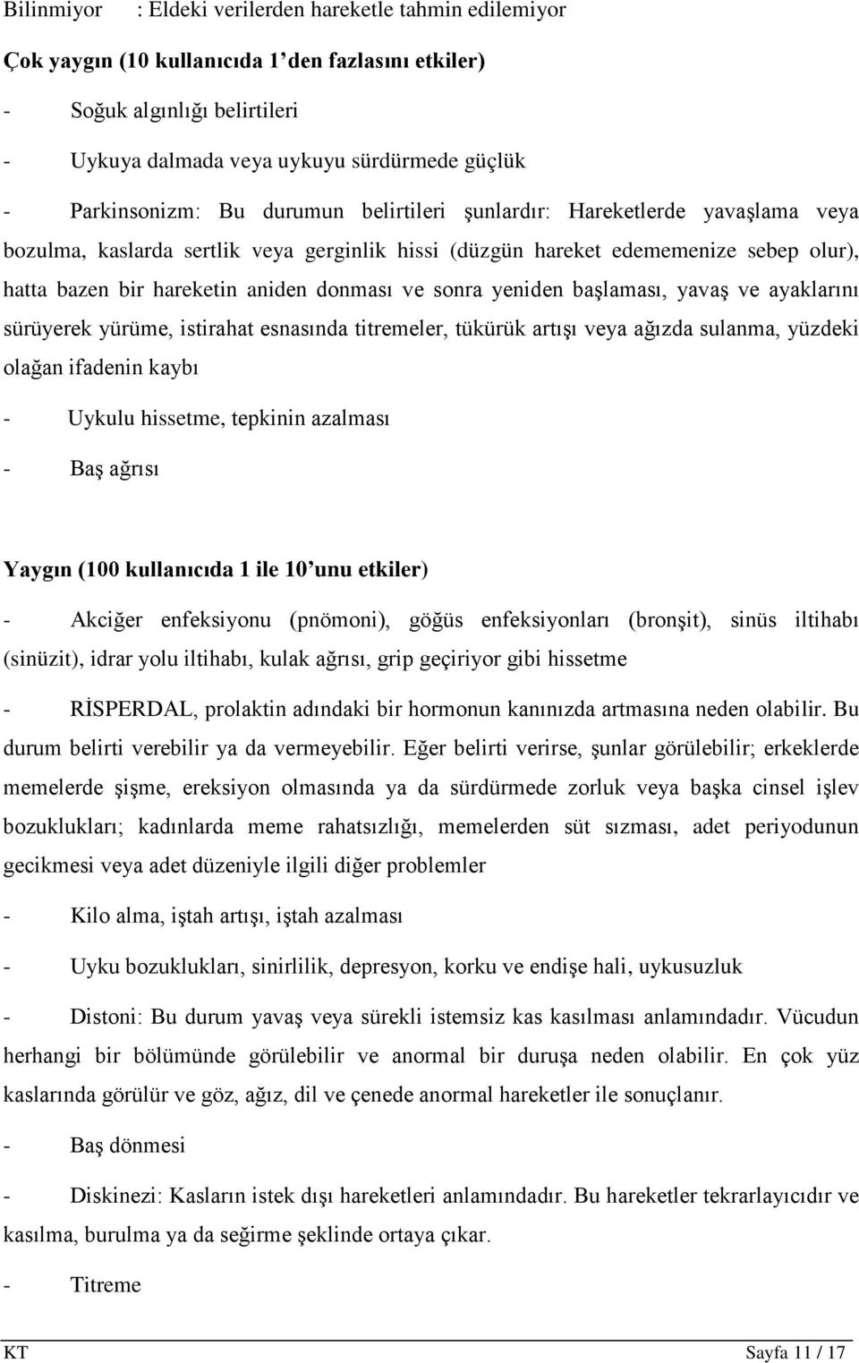 donması ve sonra yeniden başlaması, yavaş ve ayaklarını sürüyerek yürüme, istirahat esnasında titremeler, tükürük artışı veya ağızda sulanma, yüzdeki olağan ifadenin kaybı - Uykulu hissetme, tepkinin