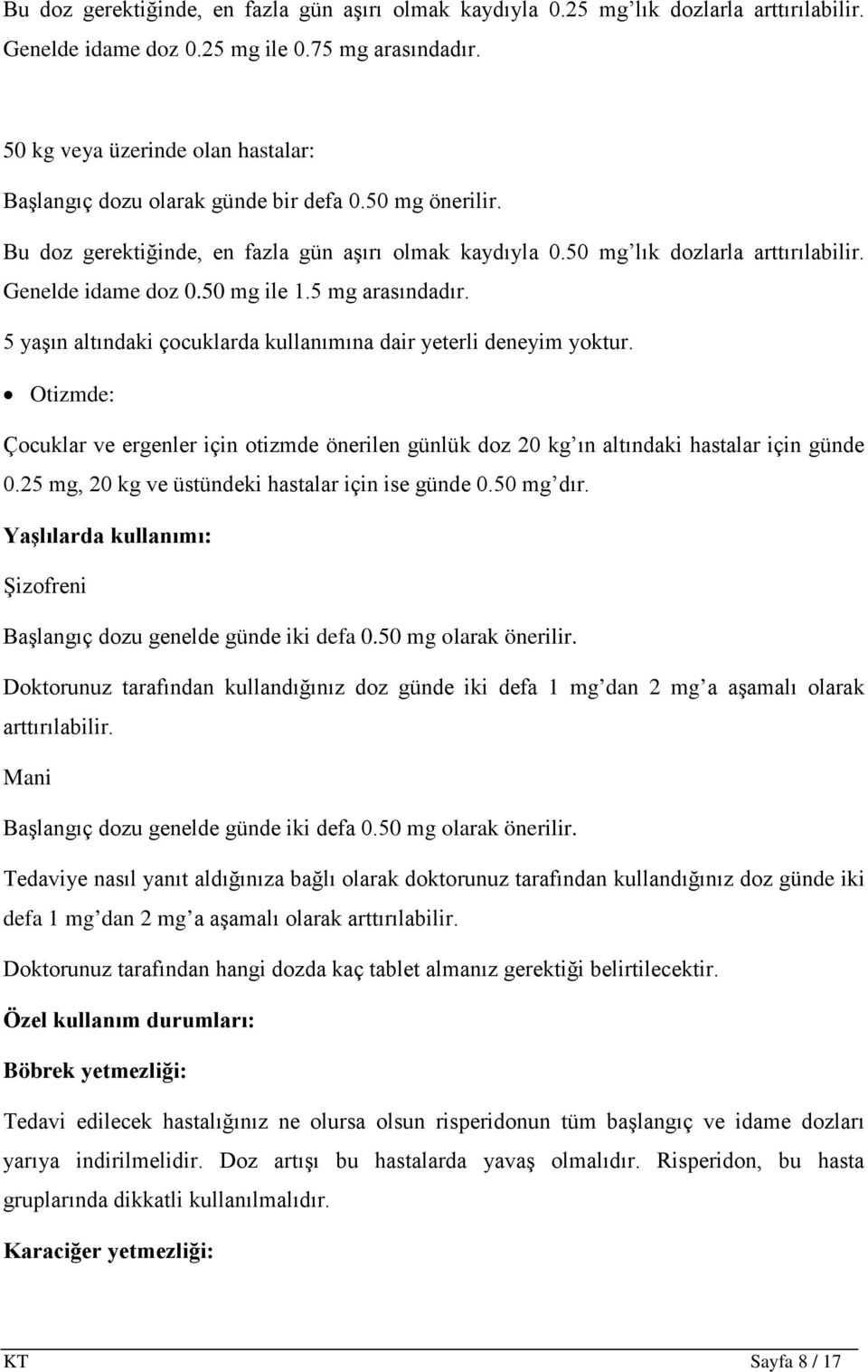 Genelde idame doz 0.50 mg ile 1.5 mg arasındadır. 5 yaşın altındaki çocuklarda kullanımına dair yeterli deneyim yoktur.