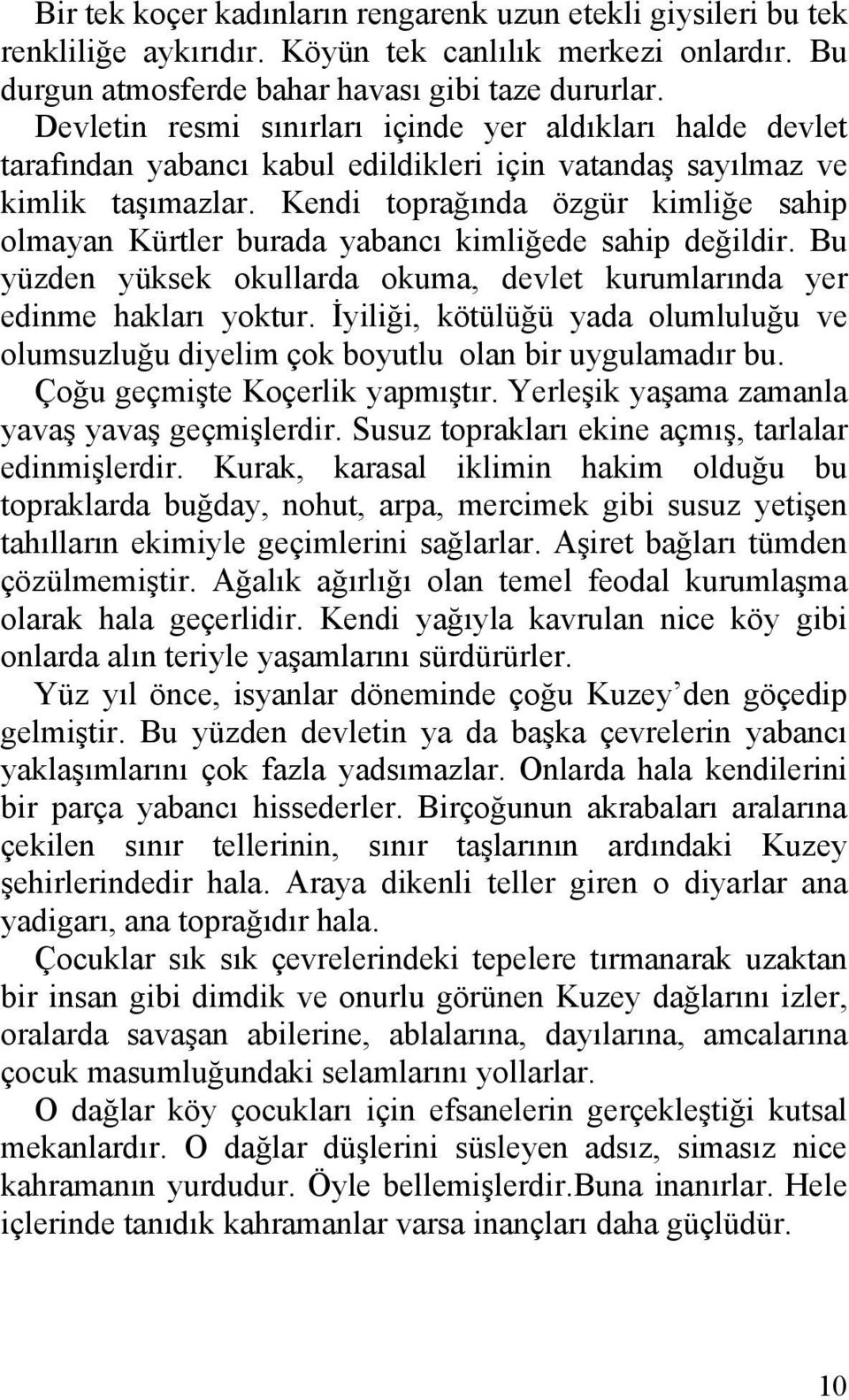 Kendi toprağında özgür kimliğe sahip olmayan Kürtler burada yabancı kimliğede sahip değildir. Bu yüzden yüksek okullarda okuma, devlet kurumlarında yer edinme hakları yoktur.