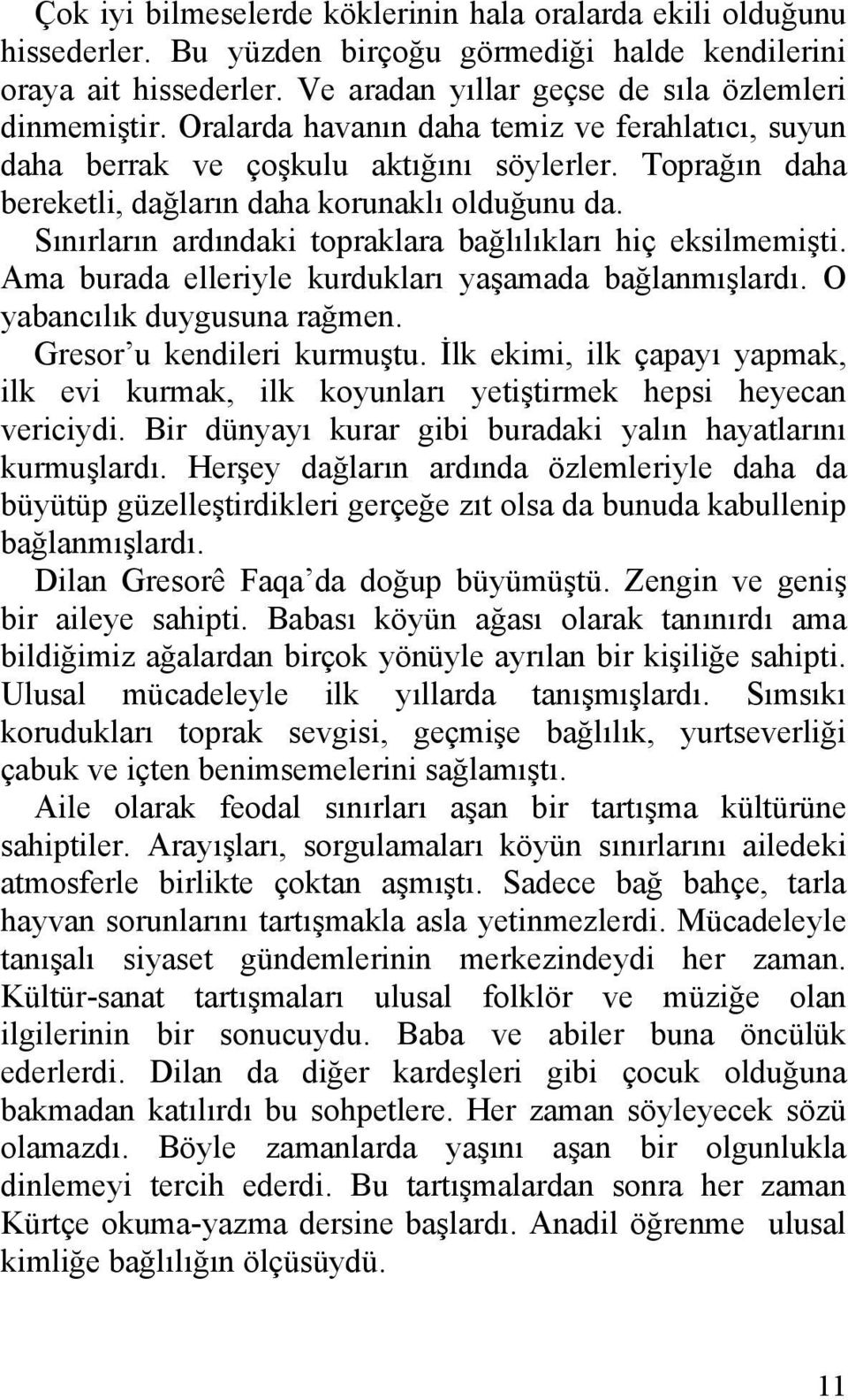 Sınırların ardındaki topraklara bağlılıkları hiç eksilmemişti. Ama burada elleriyle kurdukları yaşamada bağlanmışlardı. O yabancılık duygusuna rağmen. Gresor u kendileri kurmuştu.