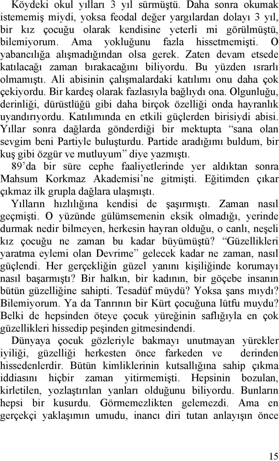 Ali abisinin çalışmalardaki katılımı onu daha çok çekiyordu. Bir kardeş olarak fazlasıyla bağlıydı ona. Olgunluğu, derinliği, dürüstlüğü gibi daha birçok özelliği onda hayranlık uyandırıyordu.