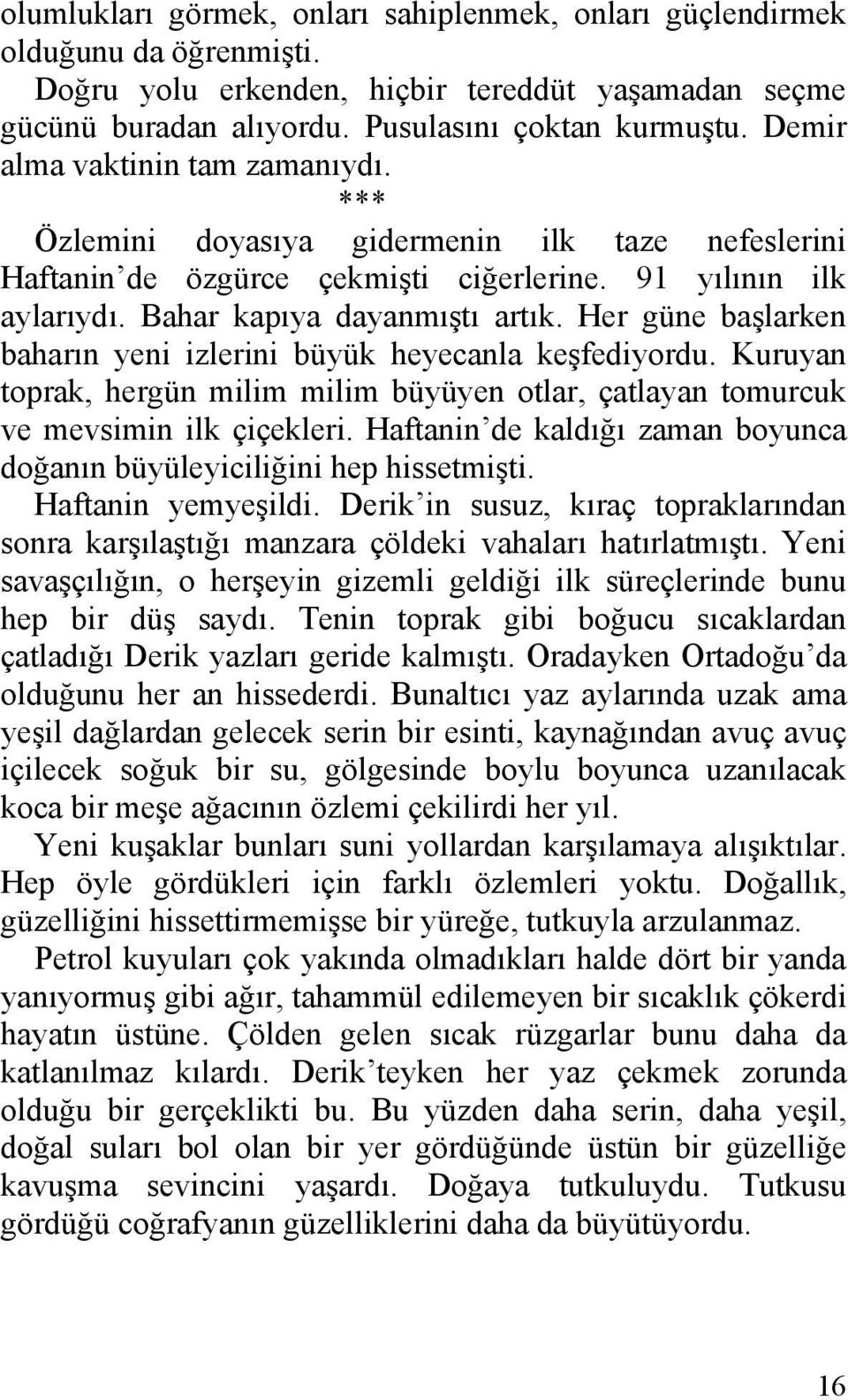 Her güne başlarken baharın yeni izlerini büyük heyecanla keşfediyordu. Kuruyan toprak, hergün milim milim büyüyen otlar, çatlayan tomurcuk ve mevsimin ilk çiçekleri.