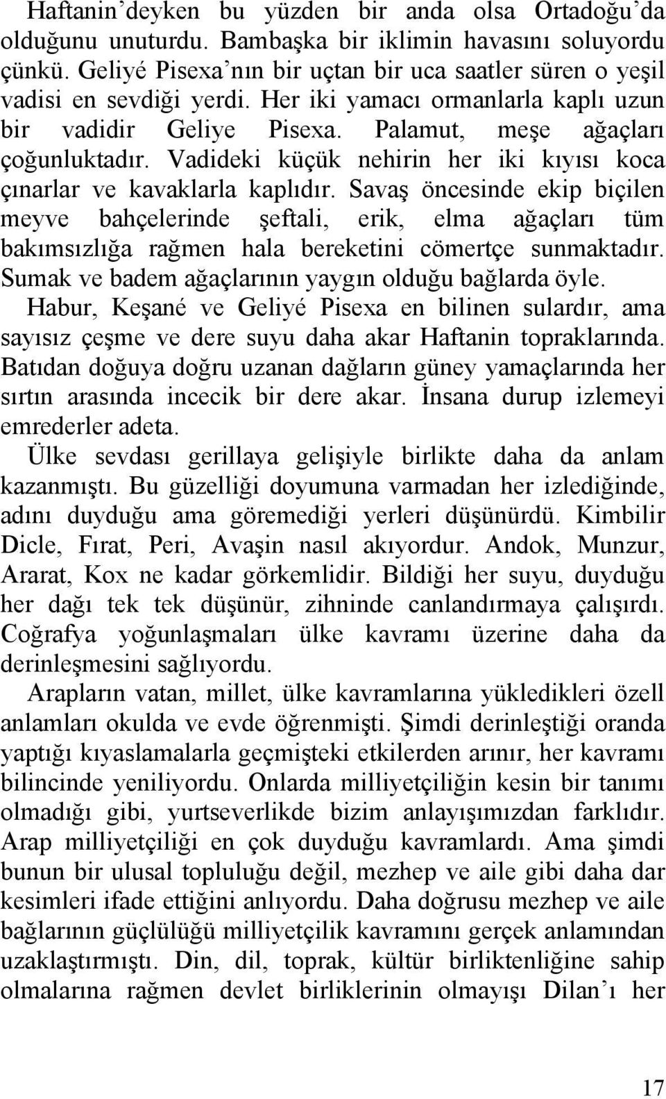 Savaş öncesinde ekip biçilen meyve bahçelerinde şeftali, erik, elma ağaçları tüm bakımsızlığa rağmen hala bereketini cömertçe sunmaktadır. Sumak ve badem ağaçlarının yaygın olduğu bağlarda öyle.