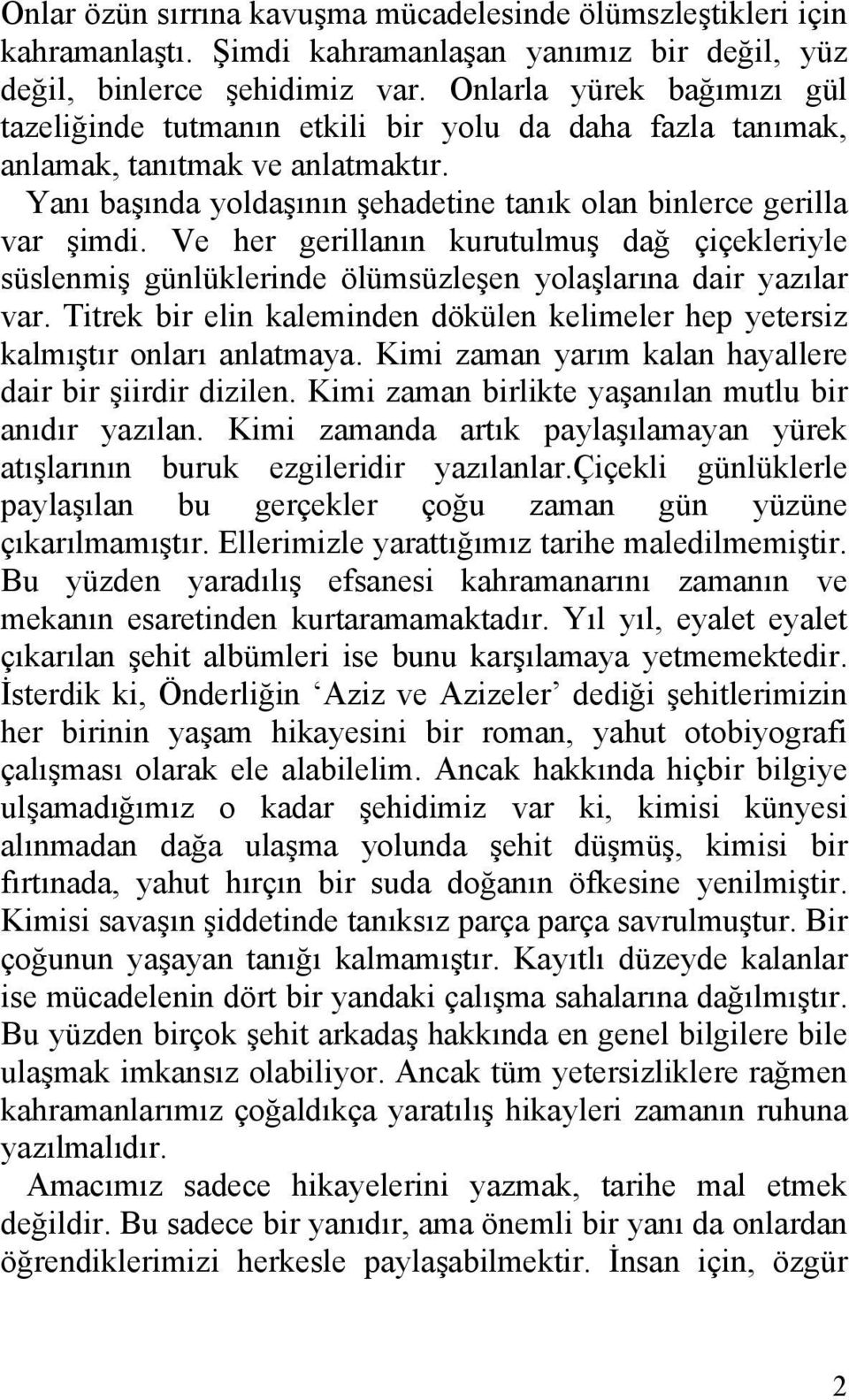 Ve her gerillanın kurutulmuş dağ çiçekleriyle süslenmiş günlüklerinde ölümsüzleşen yolaşlarına dair yazılar var. Titrek bir elin kaleminden dökülen kelimeler hep yetersiz kalmıştır onları anlatmaya.