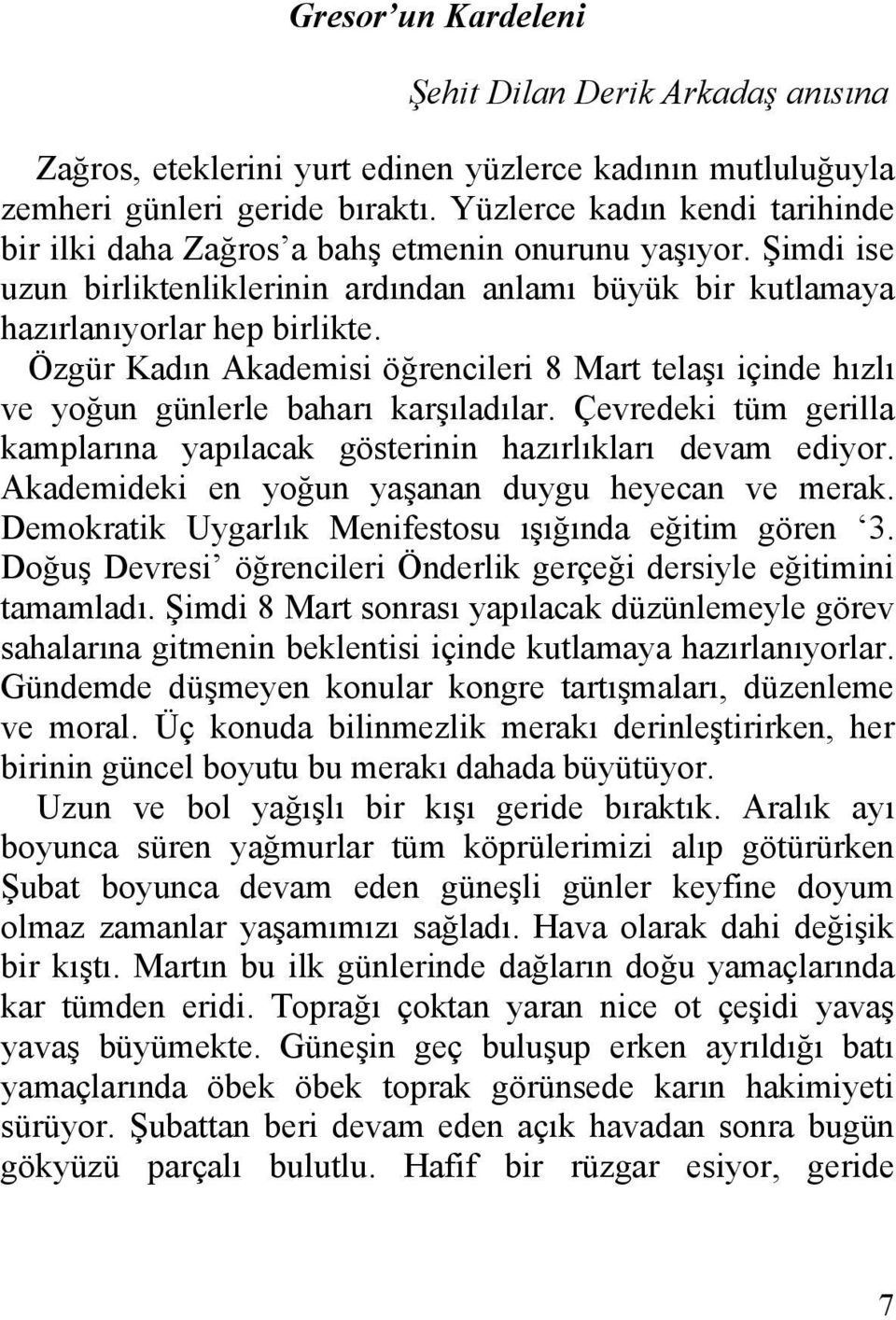 Özgür Kadın Akademisi öğrencileri 8 Mart telaşı içinde hızlı ve yoğun günlerle baharı karşıladılar. Çevredeki tüm gerilla kamplarına yapılacak gösterinin hazırlıkları devam ediyor.