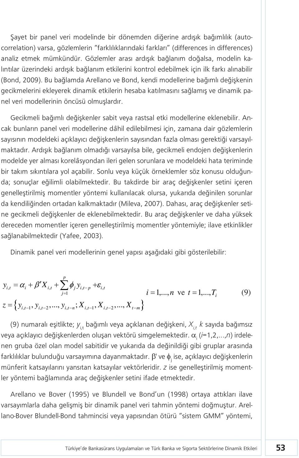 Bu bağlamda Arellano ve Bond, kendi modellerine bağımlı değişkenin gecikmelerini ekleyerek dinamik etkilerin hesaba katılmasını sağlamış ve dinamik panel veri modellerinin öncüsü olmuşlardır.