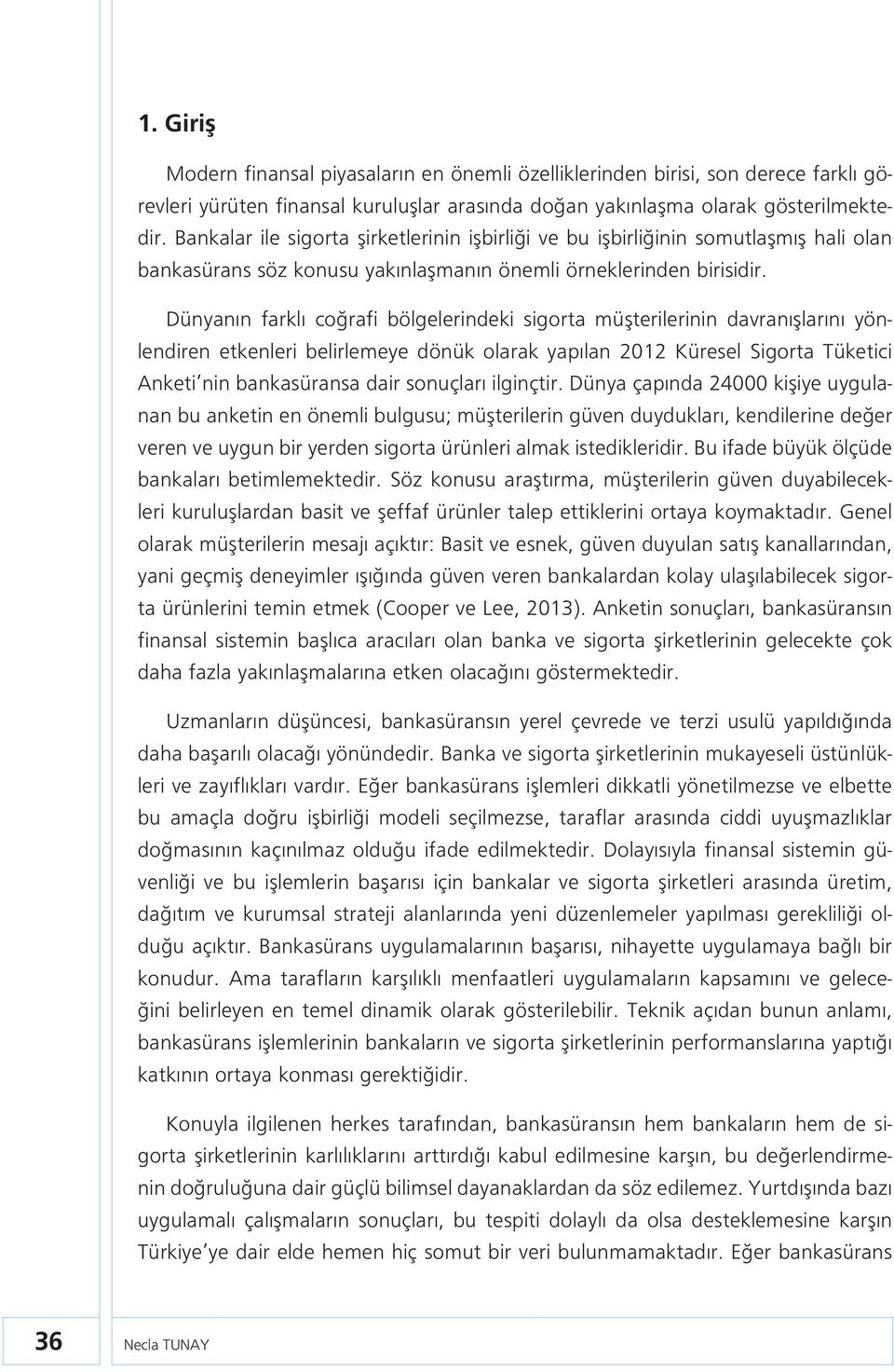 Dünyanın farklı coğrafi bölgelerindeki sigorta müşterilerinin davranışlarını yönlendiren etkenleri belirlemeye dönük olarak yapılan 2012 Küresel Sigorta Tüketici Anketi nin bankasüransa dair