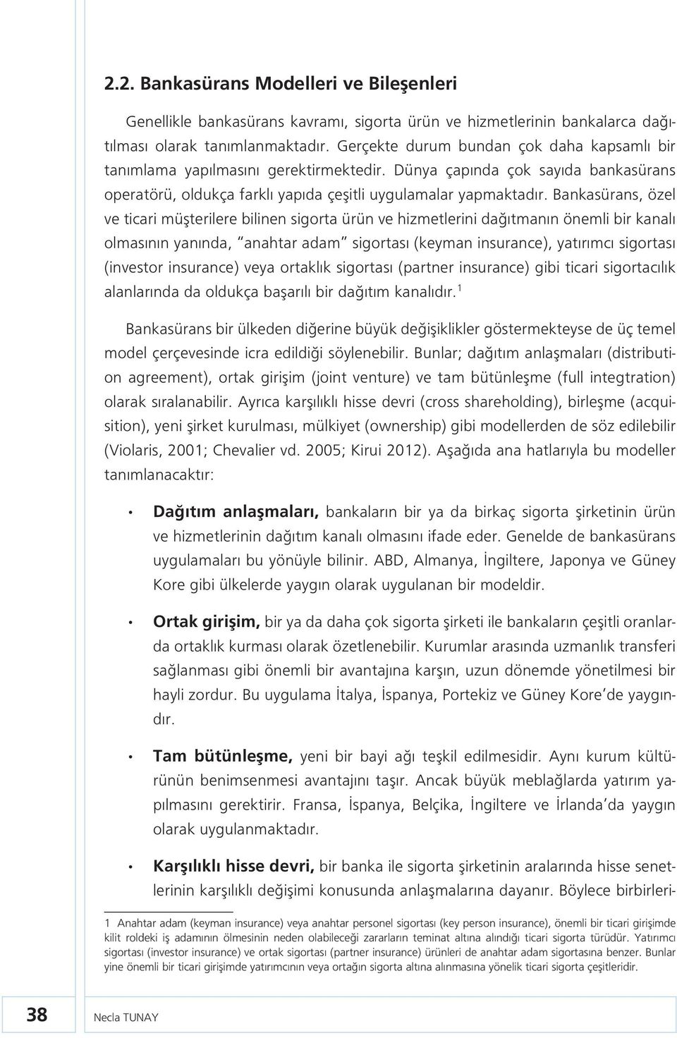 Bankasürans, özel ve ticari müşterilere bilinen sigorta ürün ve hizmetlerini dağıtmanın önemli bir kanalı olmasının yanında, anahtar adam sigortası (keyman insurance), yatırımcı sigortası (investor