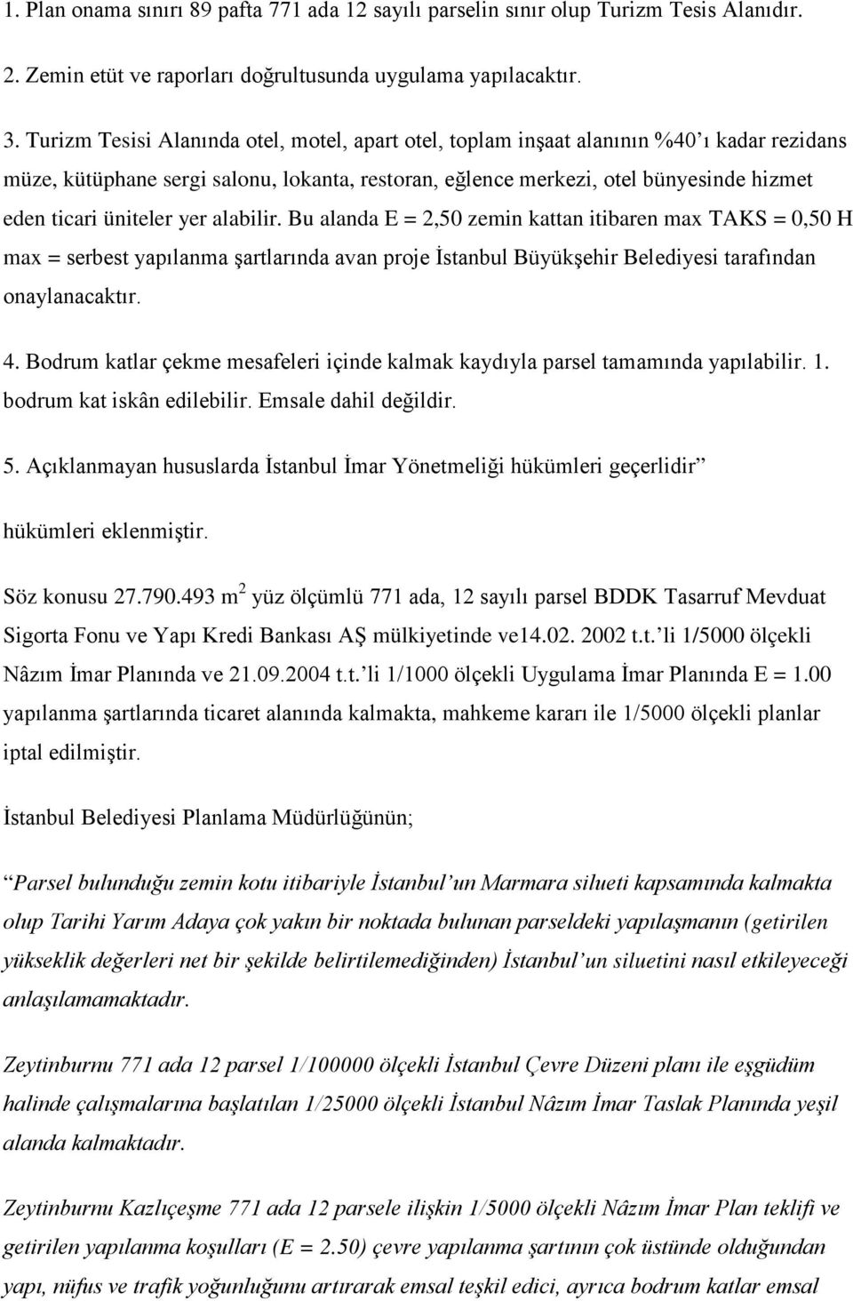 üniteler yer alabilir. Bu alanda E = 2,50 zemin kattan itibaren max TAKS = 0,50 H max = serbest yapılanma şartlarında avan proje İstanbul Büyükşehir Belediyesi tarafından onaylanacaktır. 4.